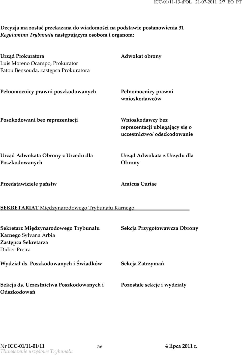 reprezentacji ubiegający się o uczestnictwo/ odszkodowanie Urząd Adwokata Obrony z Urzędu dla Poszkodowanych Urząd Adwokata z Urzędu dla Obrony Przedstawiciele państw Amicus Curiae SEKRETARIAT