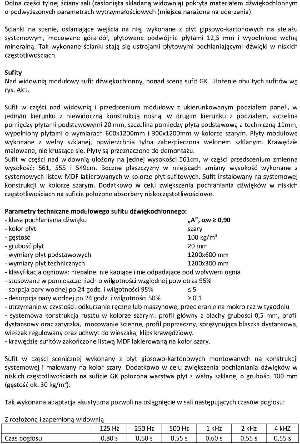 Tak wykonane ścianki stają się ustrojami płytowymi pochłaniającymi dźwięki w niskich częstotliwościach. Sufity Nad widownią modułowy sufit dźwiękochłonny, ponad sceną sufit GK.