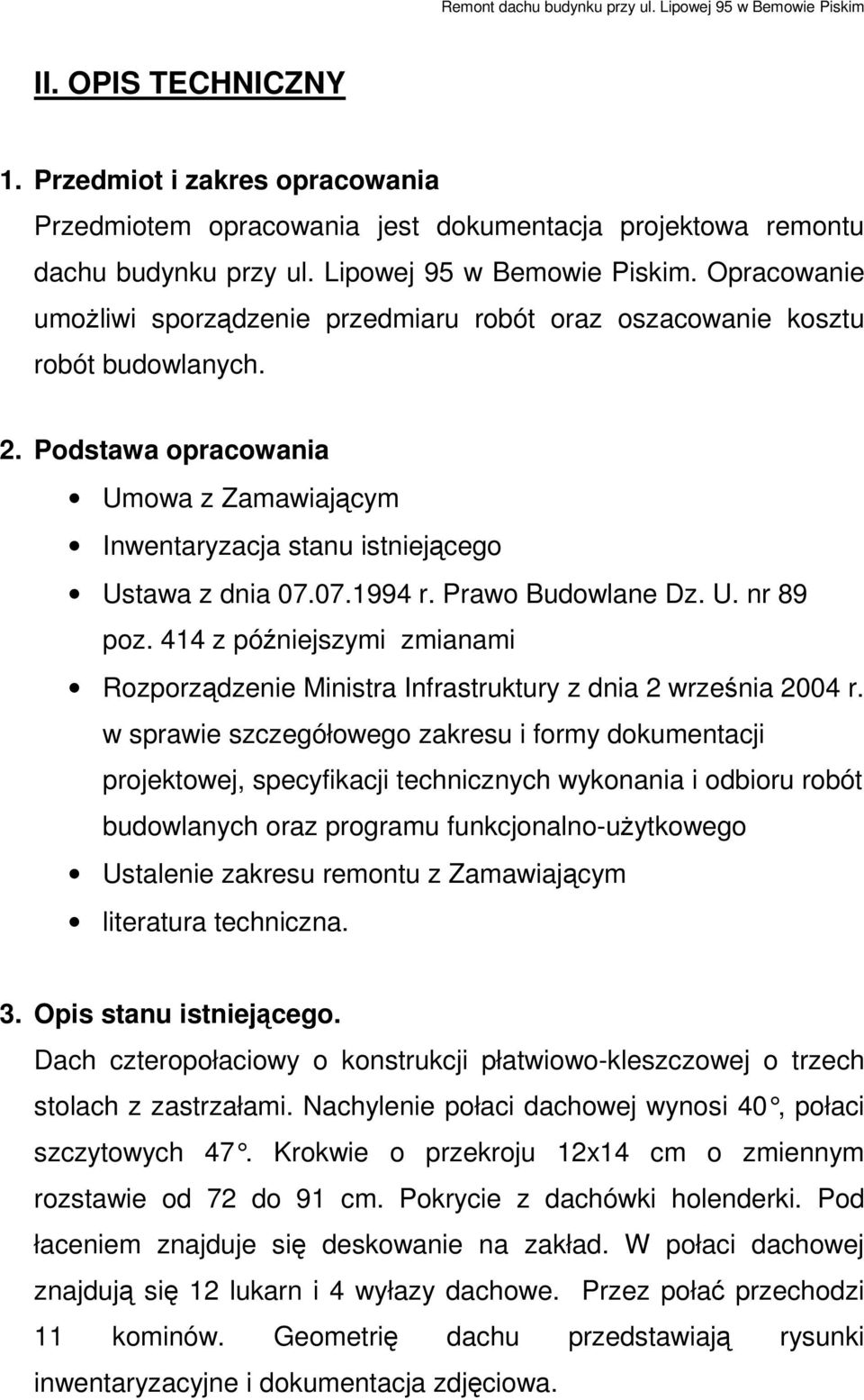 Podstawa opracowania Umowa z Zamawiającym Inwentaryzacja stanu istniejącego Ustawa z dnia 07.07.1994 r. Prawo Budowlane Dz. U. nr 89 poz.