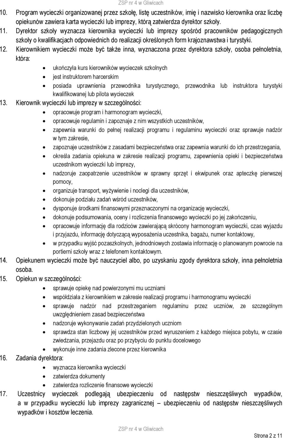 Kierownikiem wycieczki może być także inna, wyznaczona przez dyrektora szkoły, osoba pełnoletnia, która: ukończyła kurs kierowników wycieczek szkolnych jest instruktorem harcerskim posiada