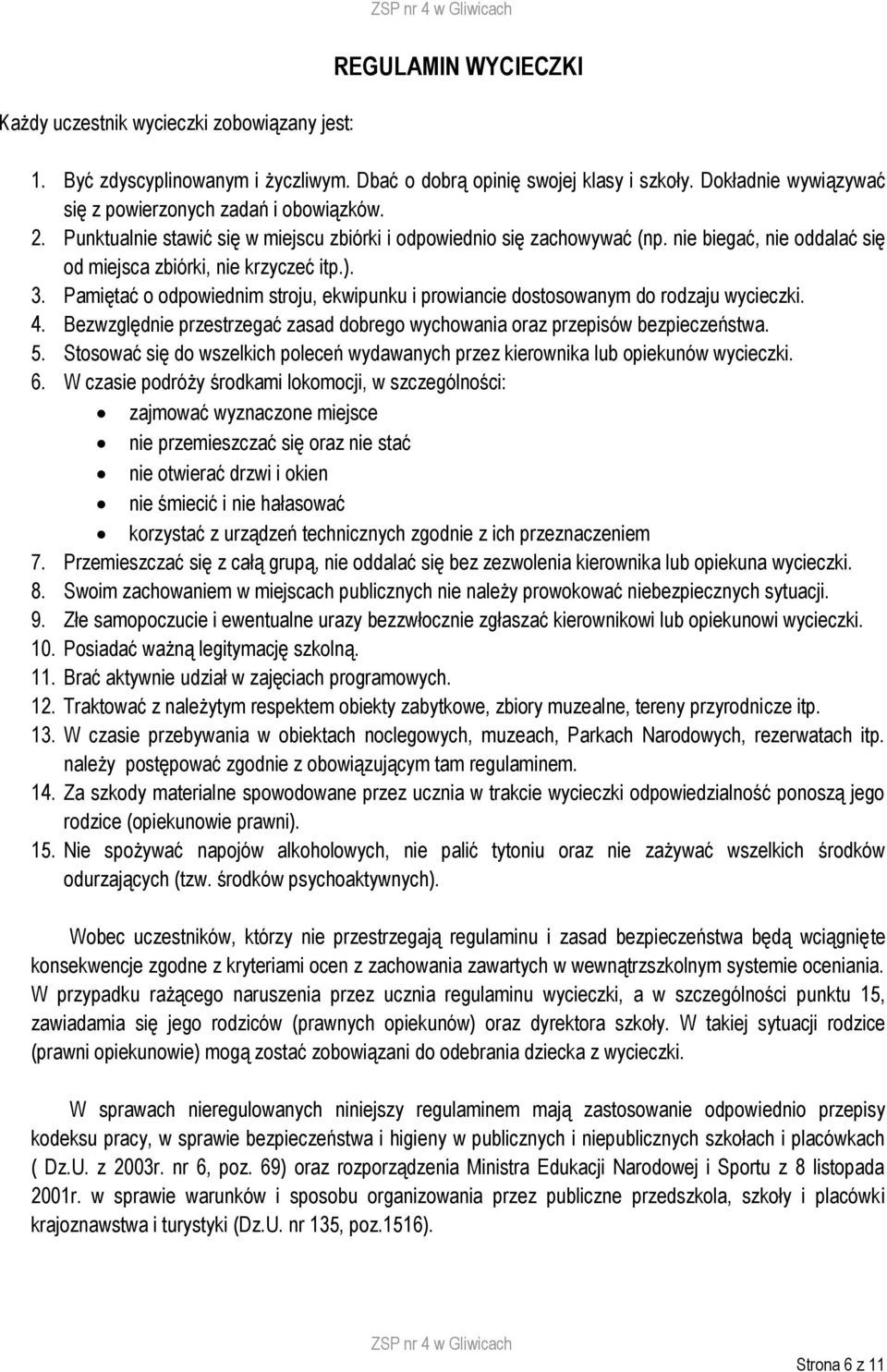 nie biegać, nie oddalać się od miejsca zbiórki, nie krzyczeć itp.). 3. Pamiętać o odpowiednim stroju, ekwipunku i prowiancie dostosowanym do rodzaju wycieczki. 4.