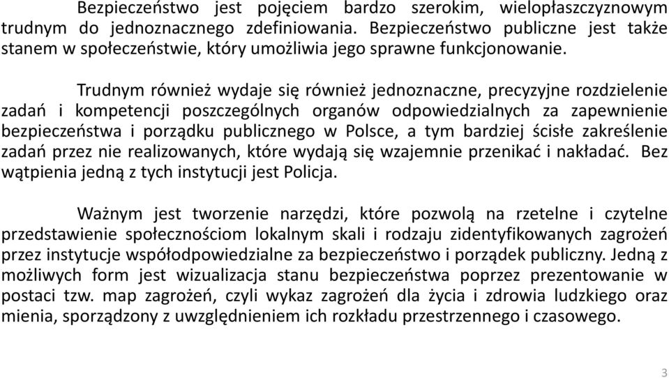 Trudnym również wydaje się również jednoznaczne, precyzyjne rozdzielenie zadań i kompetencji poszczególnych organów odpowiedzialnych za zapewnienie bezpieczeństwa i porządku publicznego w Polsce, a