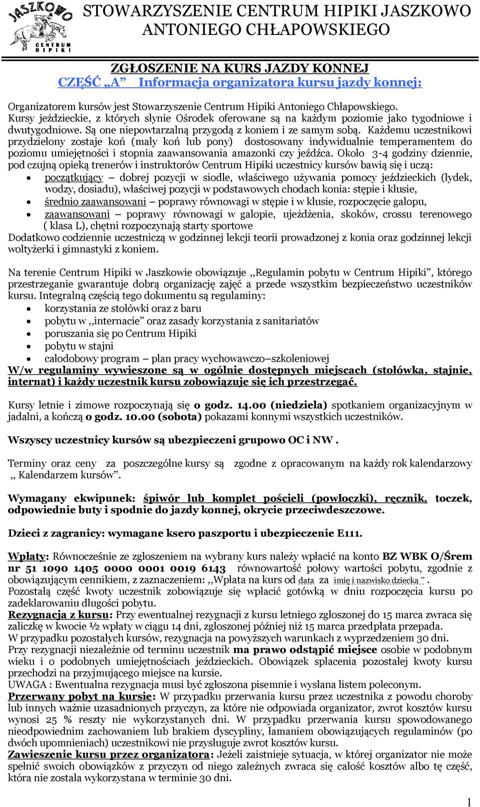 Każdemu uczestnikowi przydzielony zostaje koń (mały koń lub pony) dostosowany indywidualnie temperamentem do poziomu umiejętności i stopnia zaawansowania amazonki czy jeźdźca.