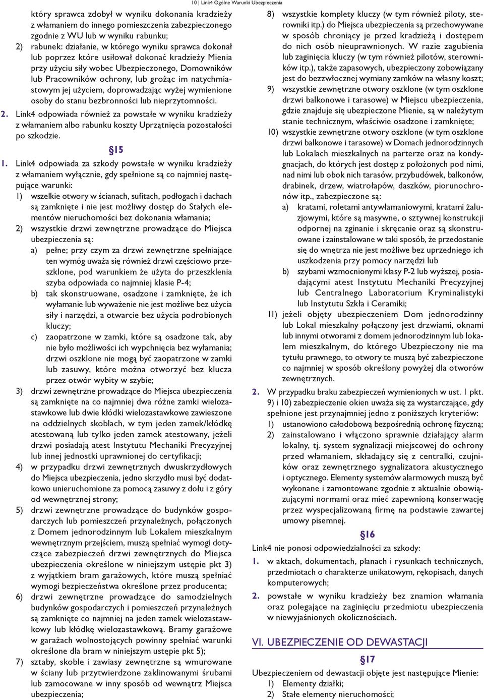 osoby do stanu bezbronności lub nieprzytomności. 2. Link4 odpowiada również za powstałe w wyniku kradzieży z włamaniem albo rabunku koszty Uprzątnięcia pozostałości po szkodzie. 15 1.