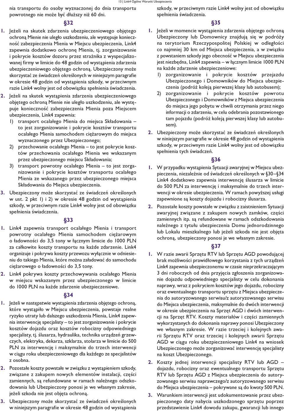 Mienia, tj. zorganizowanie i pokrycie kosztów dozoru przez strażnika z wyspecjalizowanej firmy w limicie do 48 godzin od wystąpienia zdarzenia ubezpieczeniowego objętego ochroną.