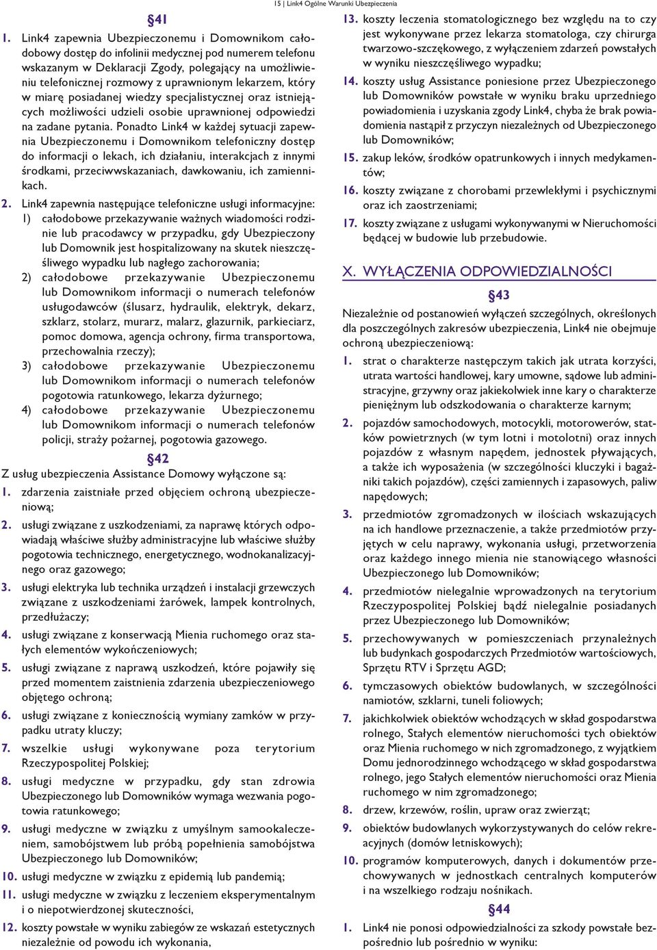 Ponadto Link4 w każdej sytuacji zapewnia Ubezpieczonemu i Domownikom telefoniczny dostęp do informacji o lekach, ich działaniu, interakcjach z innymi środkami, przeciwwskazaniach, dawkowaniu, ich