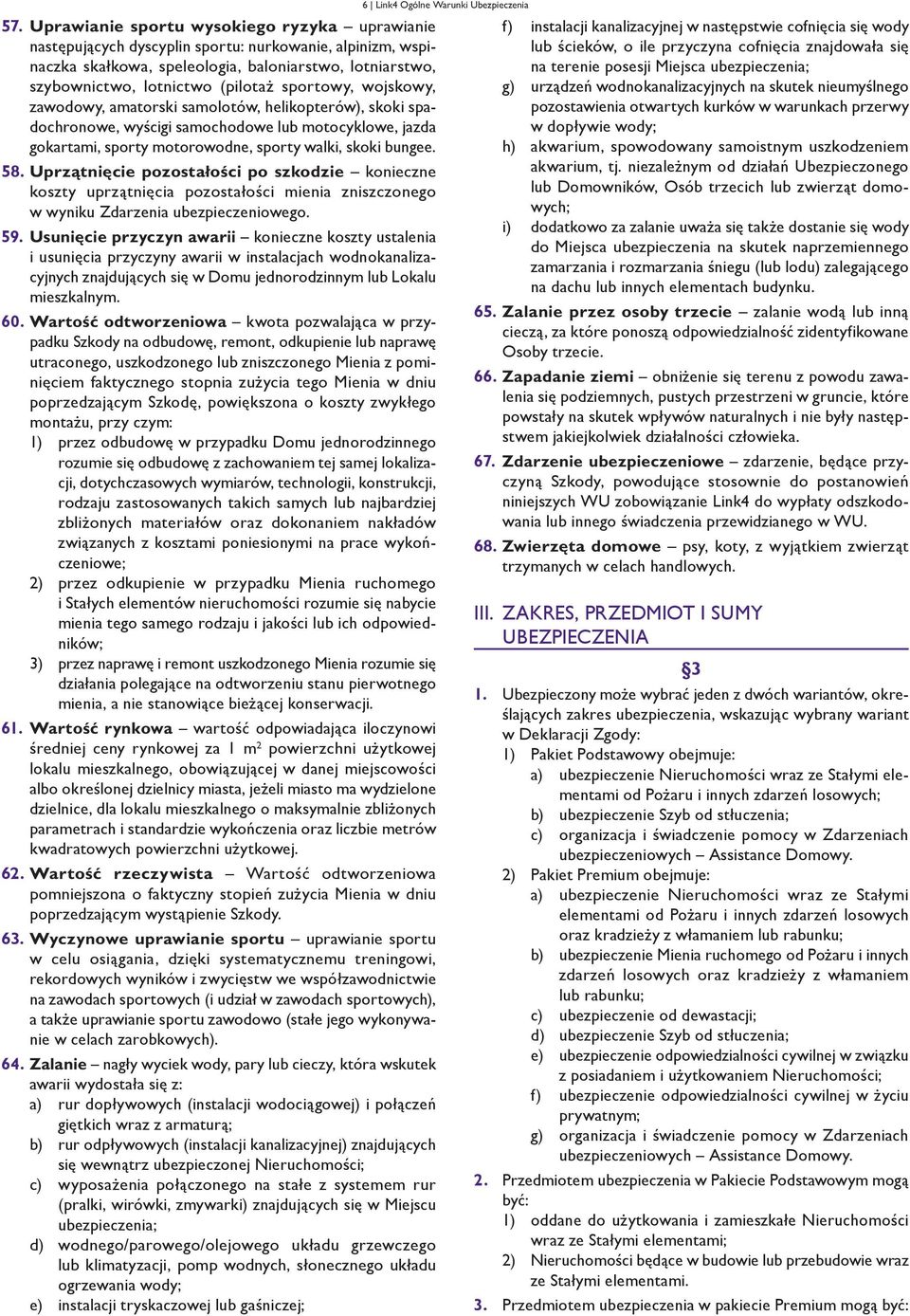 Uprzątnięcie pozostałości po szkodzie konieczne koszty uprzątnięcia pozostałości mienia zniszczonego w wyniku Zdarzenia ubezpieczeniowego. 59.