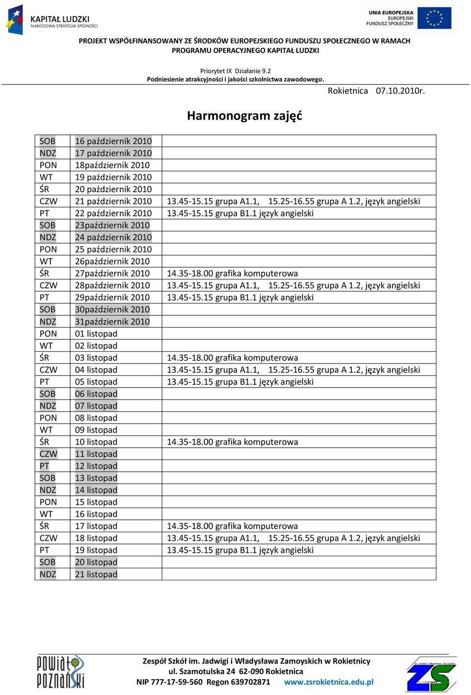 1 język angielski SOB 23październik 2010 NDZ 24 październik 2010 PON 25 październik 2010 WT 26październik 2010 ŚR 27październik 2010 14.35-18.00 grafika komputerowa CZW 28październik 2010 13.45-15.