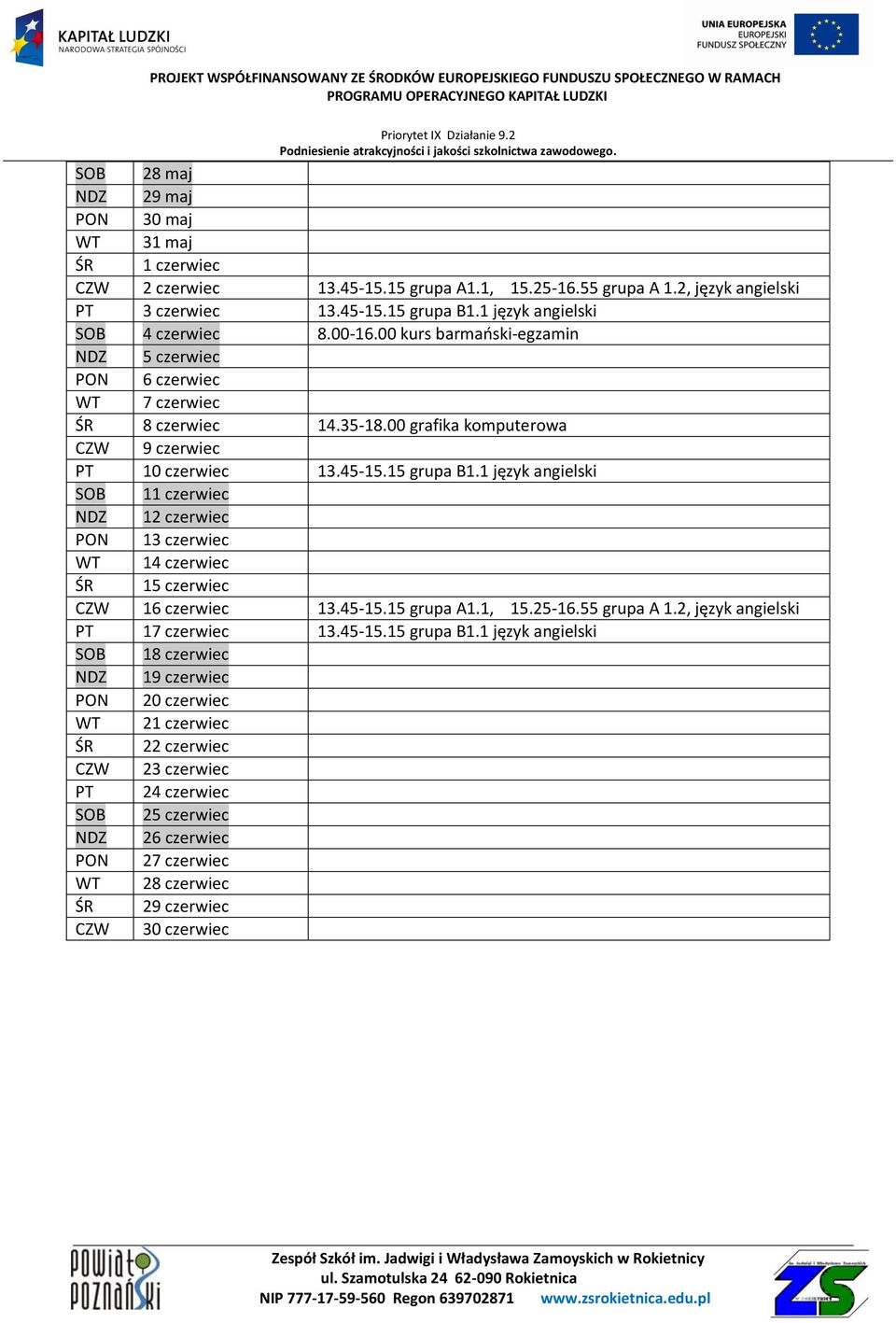 15 grupa B1.1 język angielski SOB 11 czerwiec NDZ 12 czerwiec PON 13 czerwiec WT 14 czerwiec ŚR 15 czerwiec CZW 16 czerwiec 13.45-15.15 grupa A1.1, 15.25-16.55 grupa A 1.