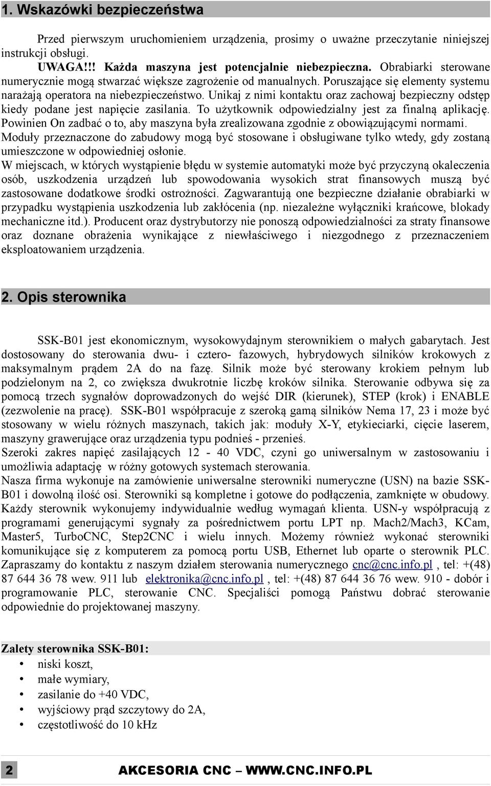 Unikaj z nimi kontaktu oraz zachowaj bezpieczny odstęp kiedy podane jest napięcie zasilania. To użytkownik odpowiedzialny jest za finalną aplikację.