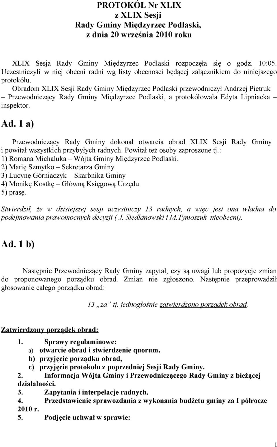 Obradom XLIX Sesji Rady Gminy Międzyrzec Podlaski przewodniczył Andrzej Pietruk Przewodniczący Rady Gminy Międzyrzec Podlaski, a protokółowała Edyta Lipniacka inspektor. Ad.