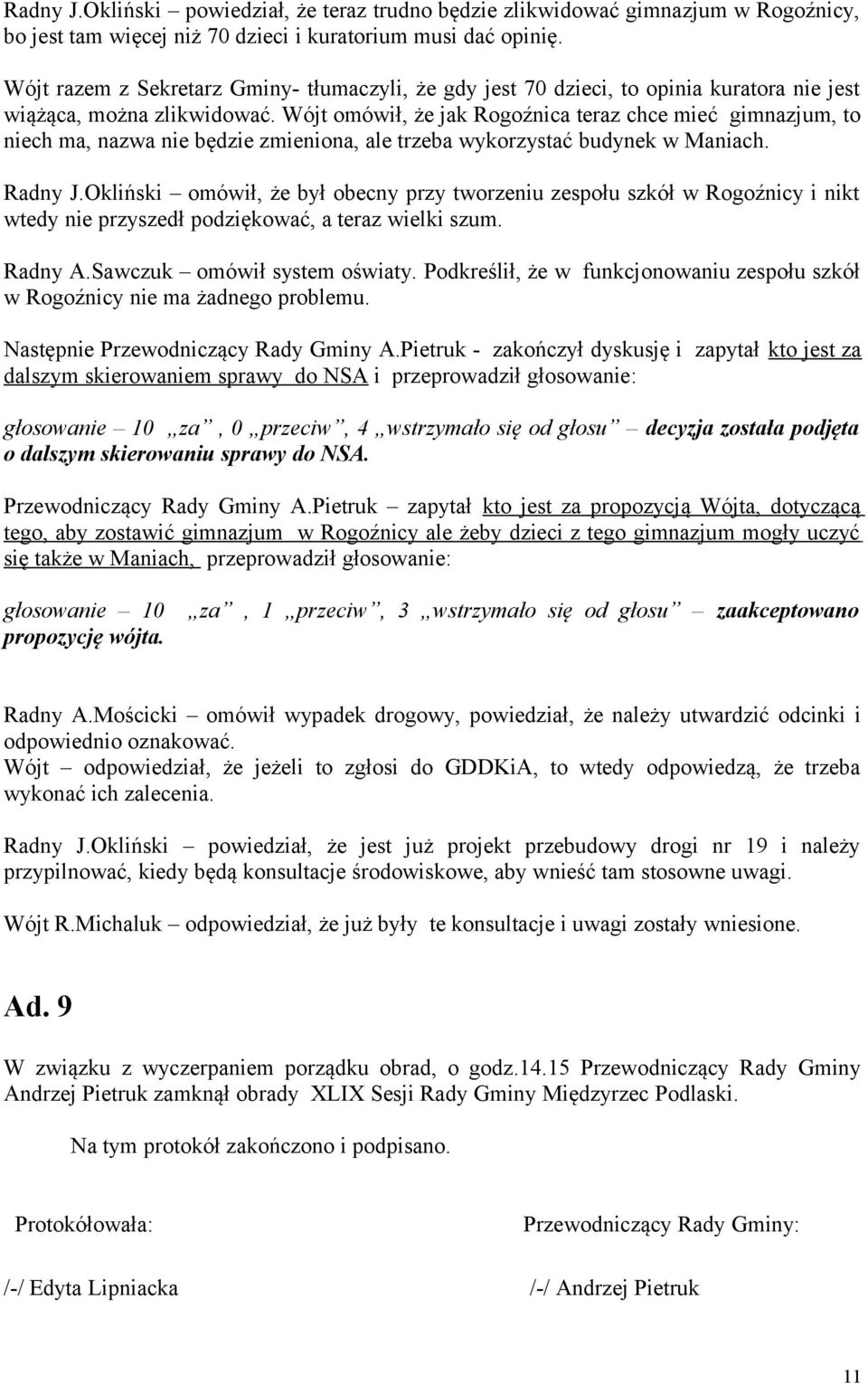 Wójt omówił, że jak Rogoźnica teraz chce mieć gimnazjum, to niech ma, nazwa nie będzie zmieniona, ale trzeba wykorzystać budynek w Maniach. Radny J.