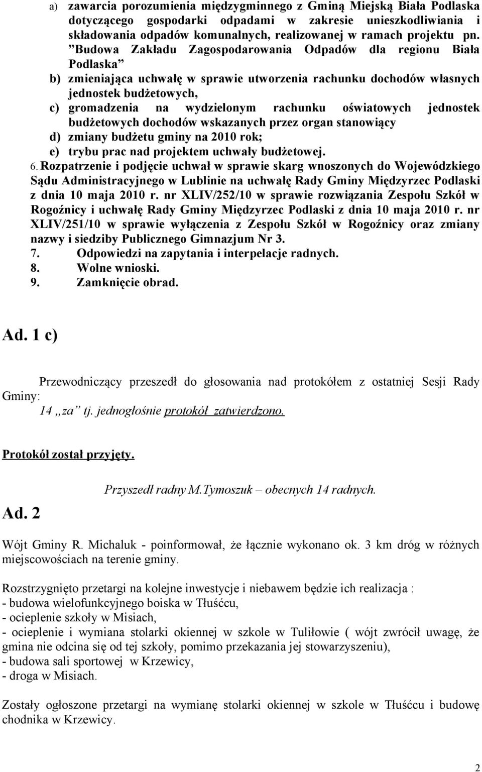 rachunku oświatowych jednostek budżetowych dochodów wskazanych przez organ stanowiący d) zmiany budżetu gminy na 2010 rok; e) trybu prac nad projektem uchwały budżetowej. 6.