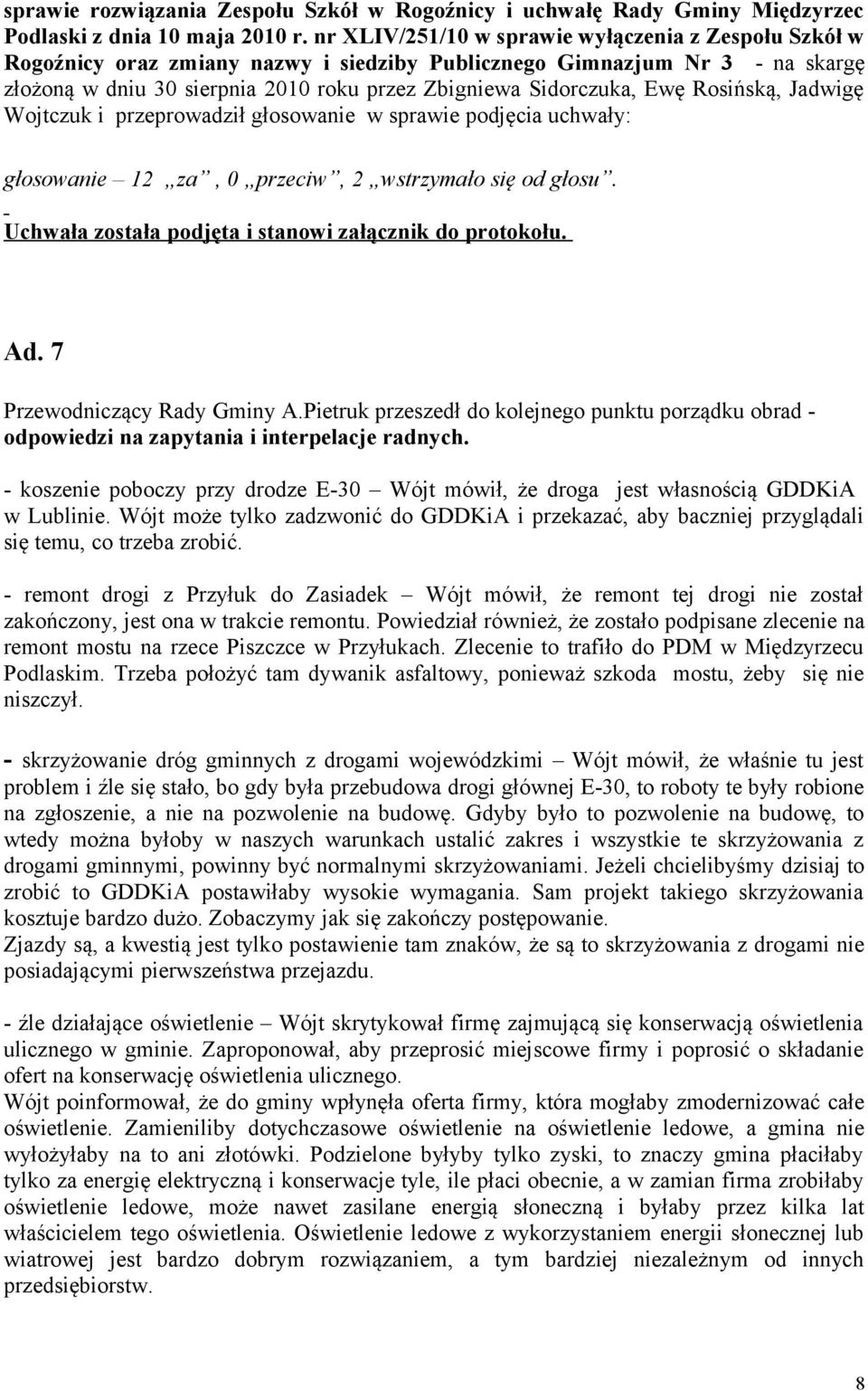 Ewę Rosińską, Jadwigę Wojtczuk i przeprowadził głosowanie w sprawie podjęcia uchwały: głosowanie 12 za, 0 przeciw, 2 wstrzymało się od głosu. Ad. 7 Przewodniczący Rady Gminy A.