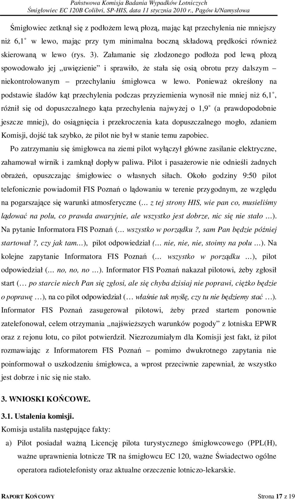 Ponieważ określony na podstawie śladów kąt przechylenia podczas przyziemienia wynosił nie mniej niż 6,1, różnił się od dopuszczalnego kąta przechylenia najwyżej o 1,9 (a prawdopodobnie jeszcze