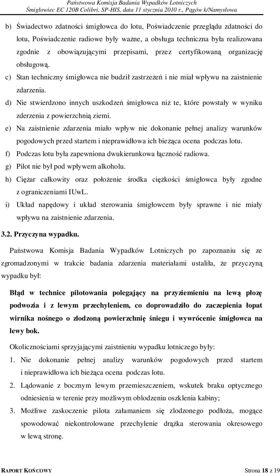 d) Nie stwierdzono innych uszkodzeń śmigłowca niż te, które powstały w wyniku zderzenia z powierzchnią ziemi.