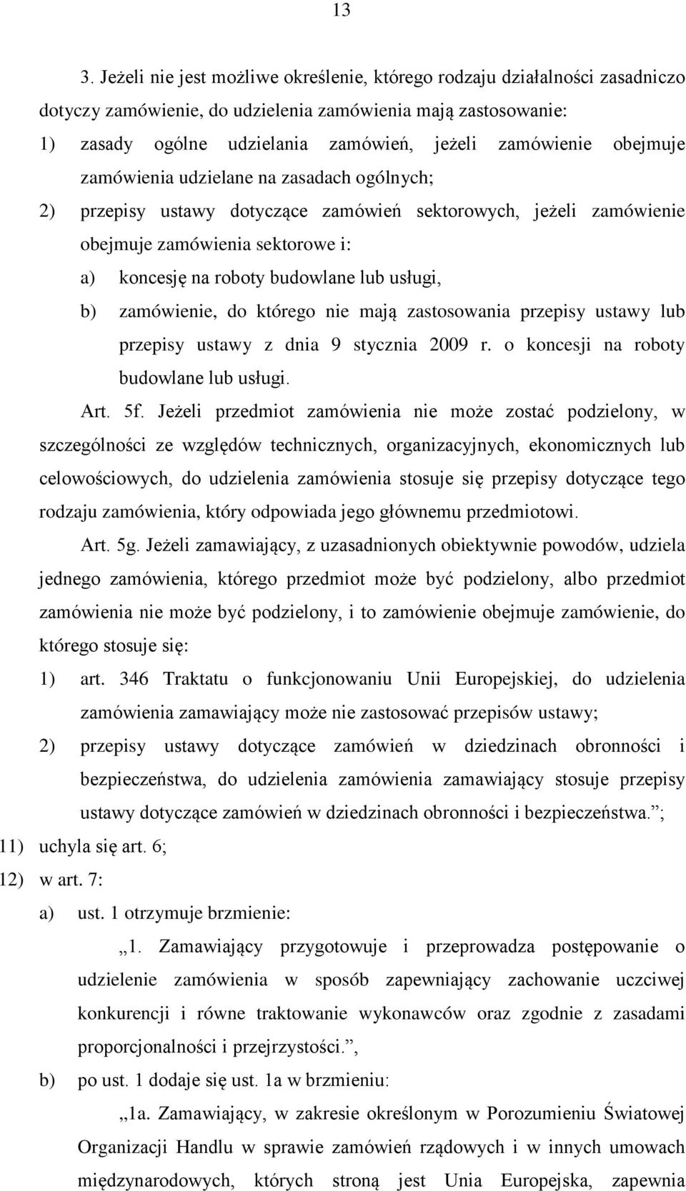 lub usługi, b) zamówienie, do którego nie mają zastosowania przepisy ustawy lub przepisy ustawy z dnia 9 stycznia 2009 r. o koncesji na roboty budowlane lub usługi. Art. 5f.