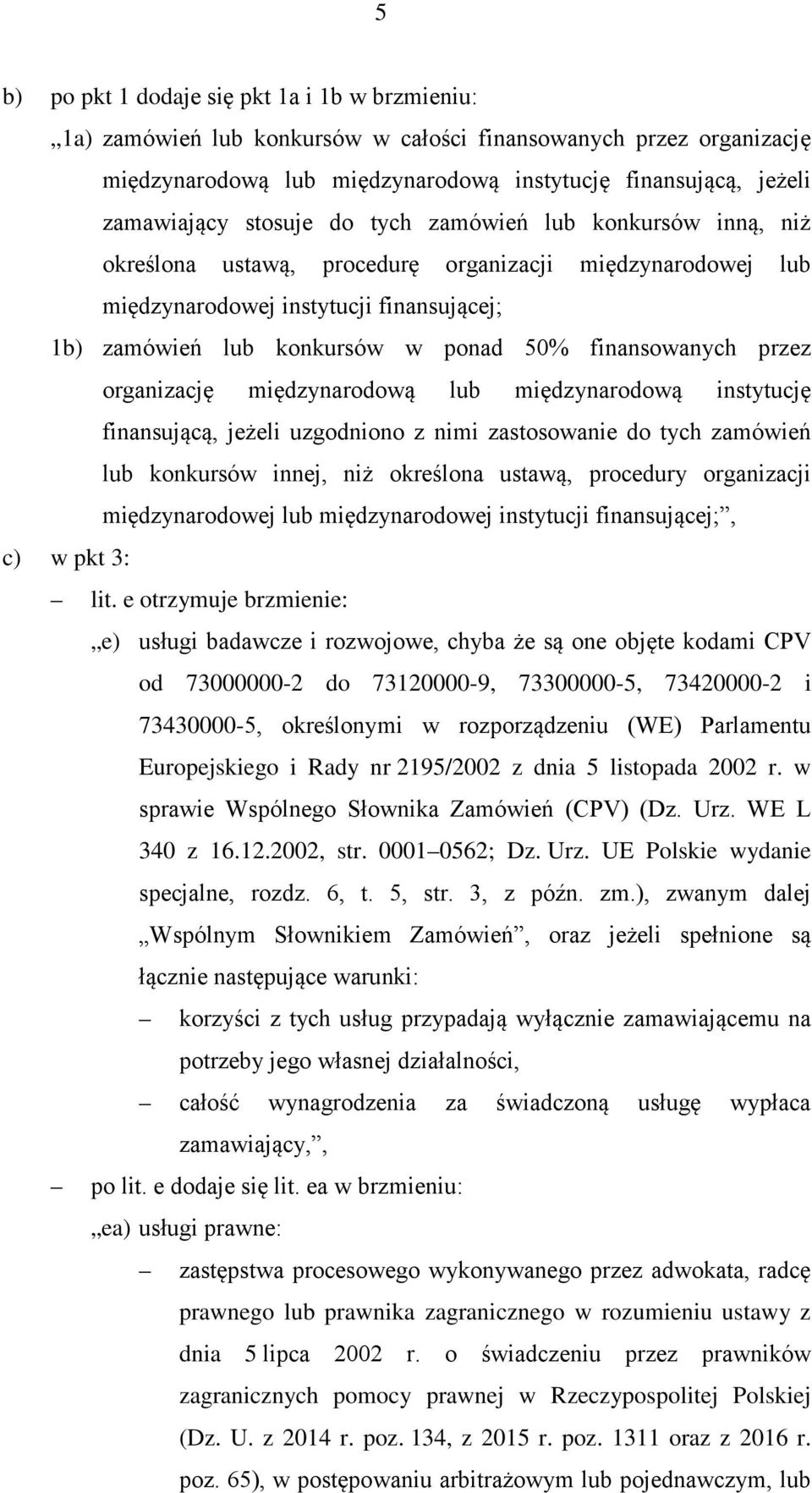 finansowanych przez organizację międzynarodową lub międzynarodową instytucję finansującą, jeżeli uzgodniono z nimi zastosowanie do tych zamówień lub konkursów innej, niż określona ustawą, procedury