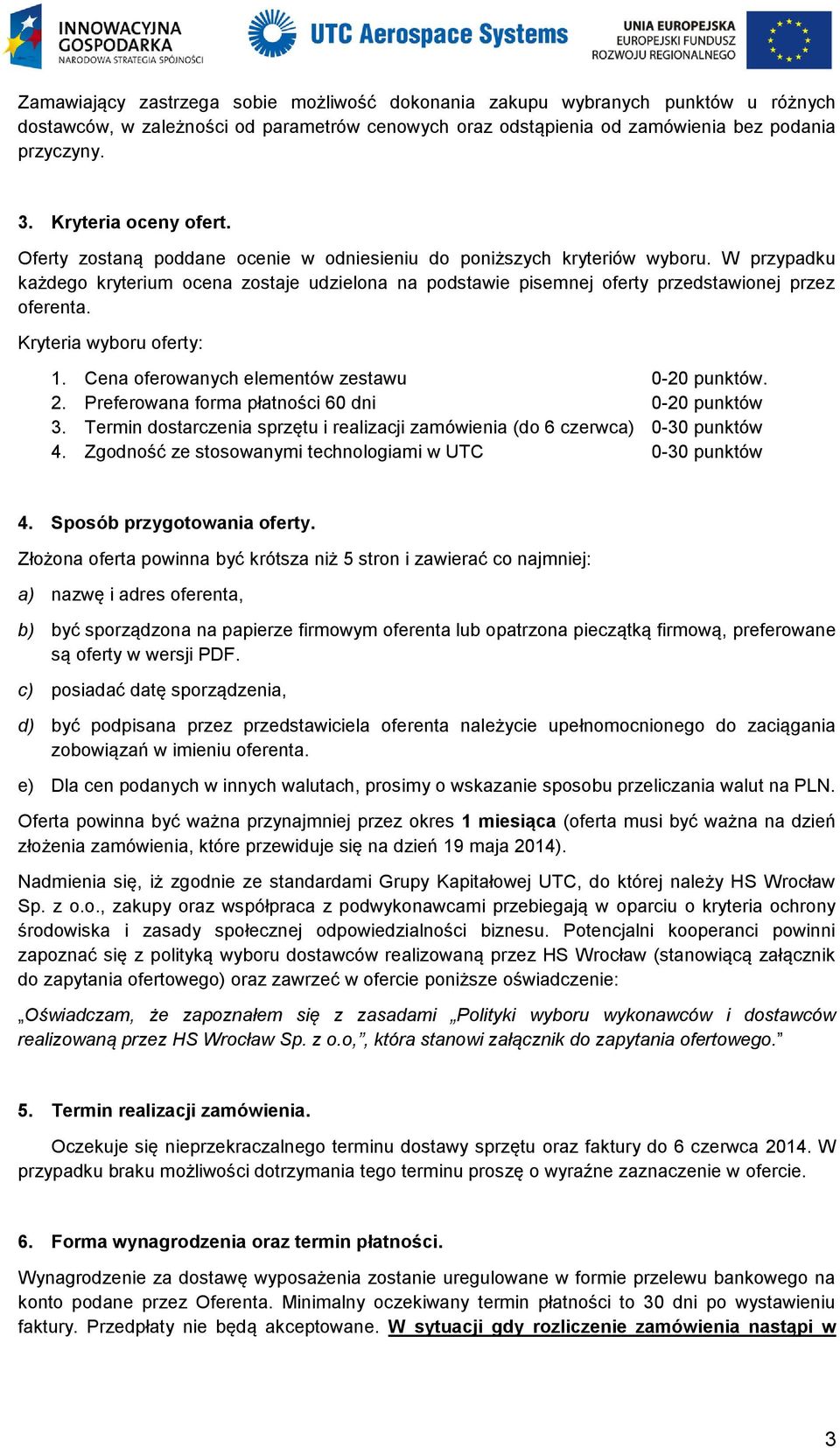 W przypadku każdego kryterium ocena zostaje udzielona na podstawie pisemnej oferty przedstawionej przez oferenta. Kryteria wyboru oferty: 1. Cena oferowanych elementów zestawu 0-20 punktów. 2.