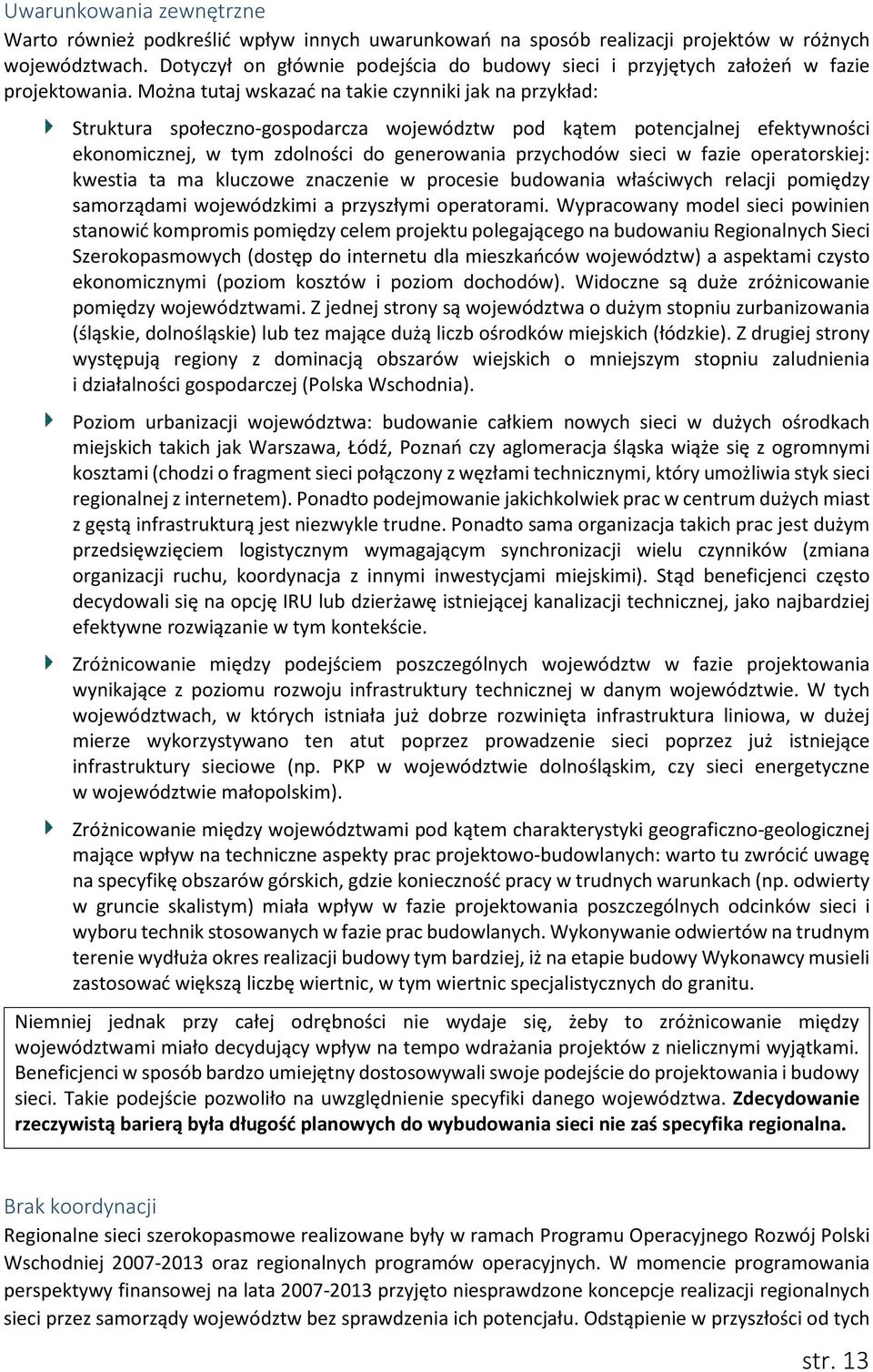 Można tutaj wskazać na takie czynniki jak na przykład: Struktura społeczno-gospodarcza województw pod kątem potencjalnej efektywności ekonomicznej, w tym zdolności do generowania przychodów sieci w