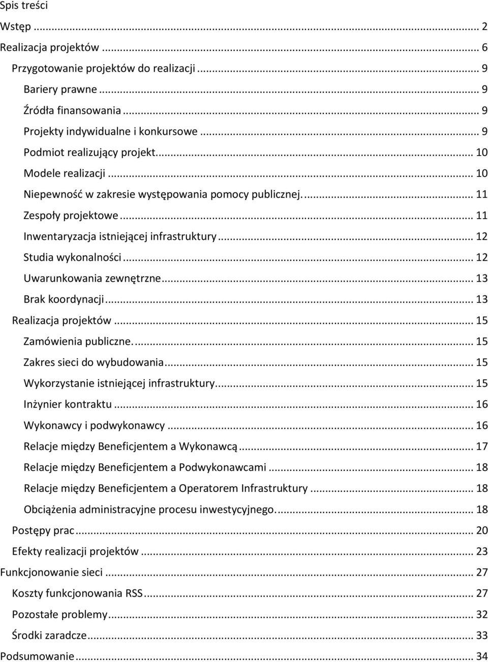 .. 12 Studia wykonalności... 12 Uwarunkowania zewnętrzne... 13 Brak koordynacji... 13 Realizacja projektów... 15 Zamówienia publiczne.... 15 Zakres sieci do wybudowania.