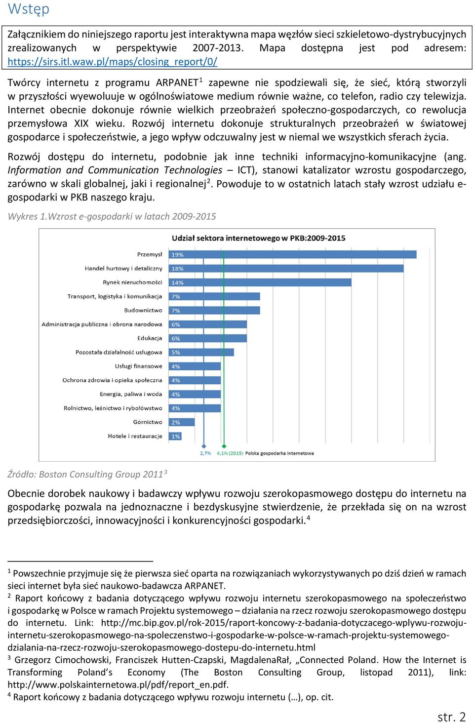 czy telewizja. Internet obecnie dokonuje równie wielkich przeobrażeń społeczno-gospodarczych, co rewolucja przemysłowa XIX wieku.