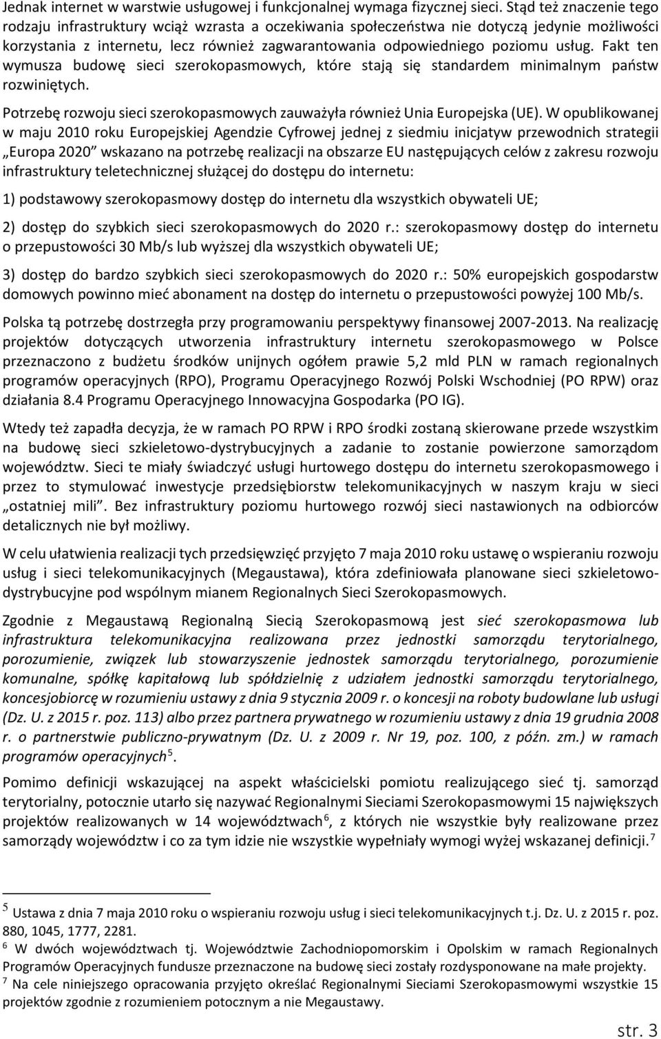 usług. Fakt ten wymusza budowę sieci szerokopasmowych, które stają się standardem minimalnym państw rozwiniętych. Potrzebę rozwoju sieci szerokopasmowych zauważyła również Unia Europejska (UE).