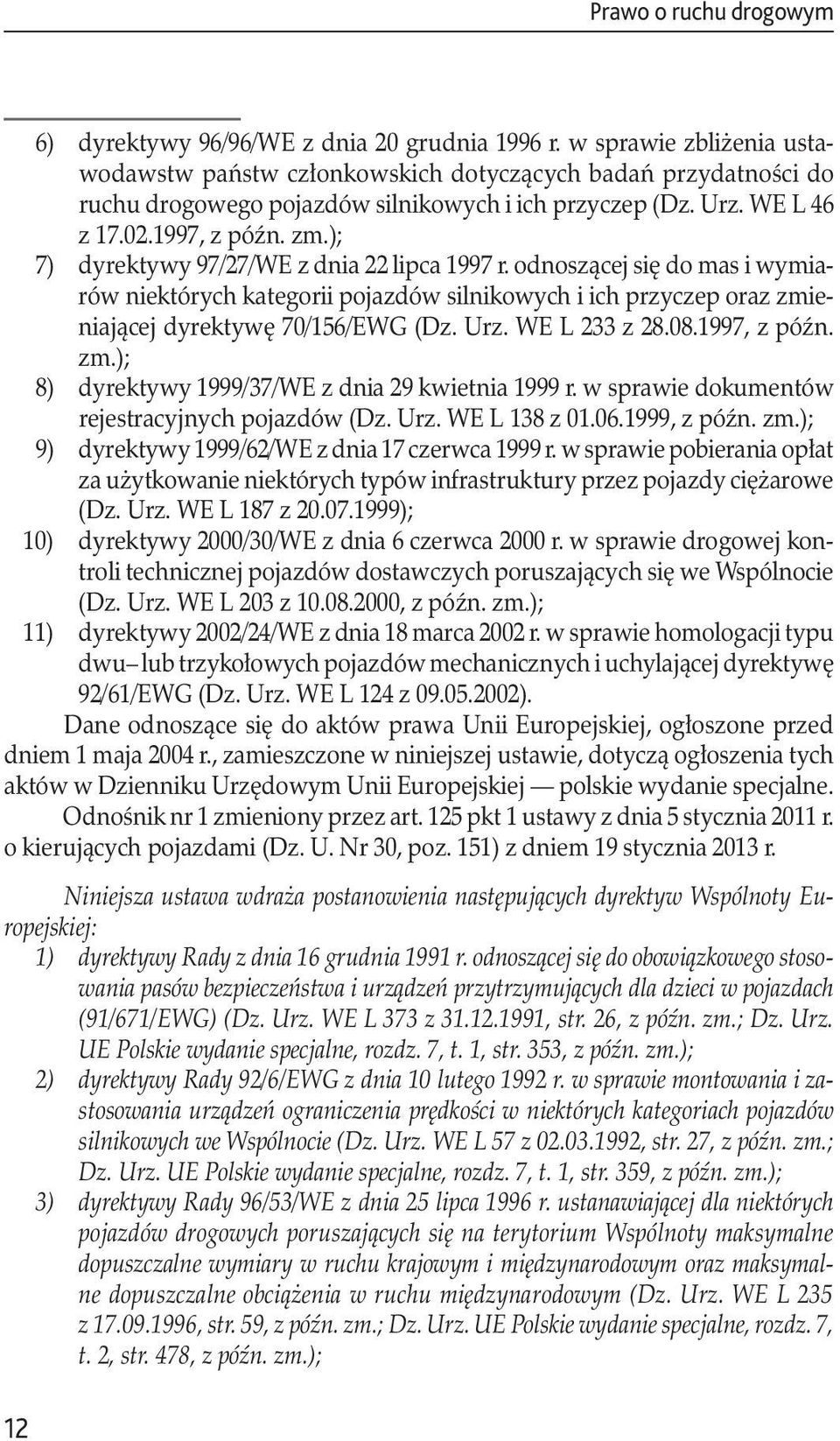 ); 7) dyrektywy 97/27/WE z dnia 22 lipca 1997 r. odnoszącej się do mas i wymiarów niektórych kategorii pojazdów silnikowych i ich przyczep oraz zmieniającej dyrektywę 70/156/EWG (Dz. Urz.