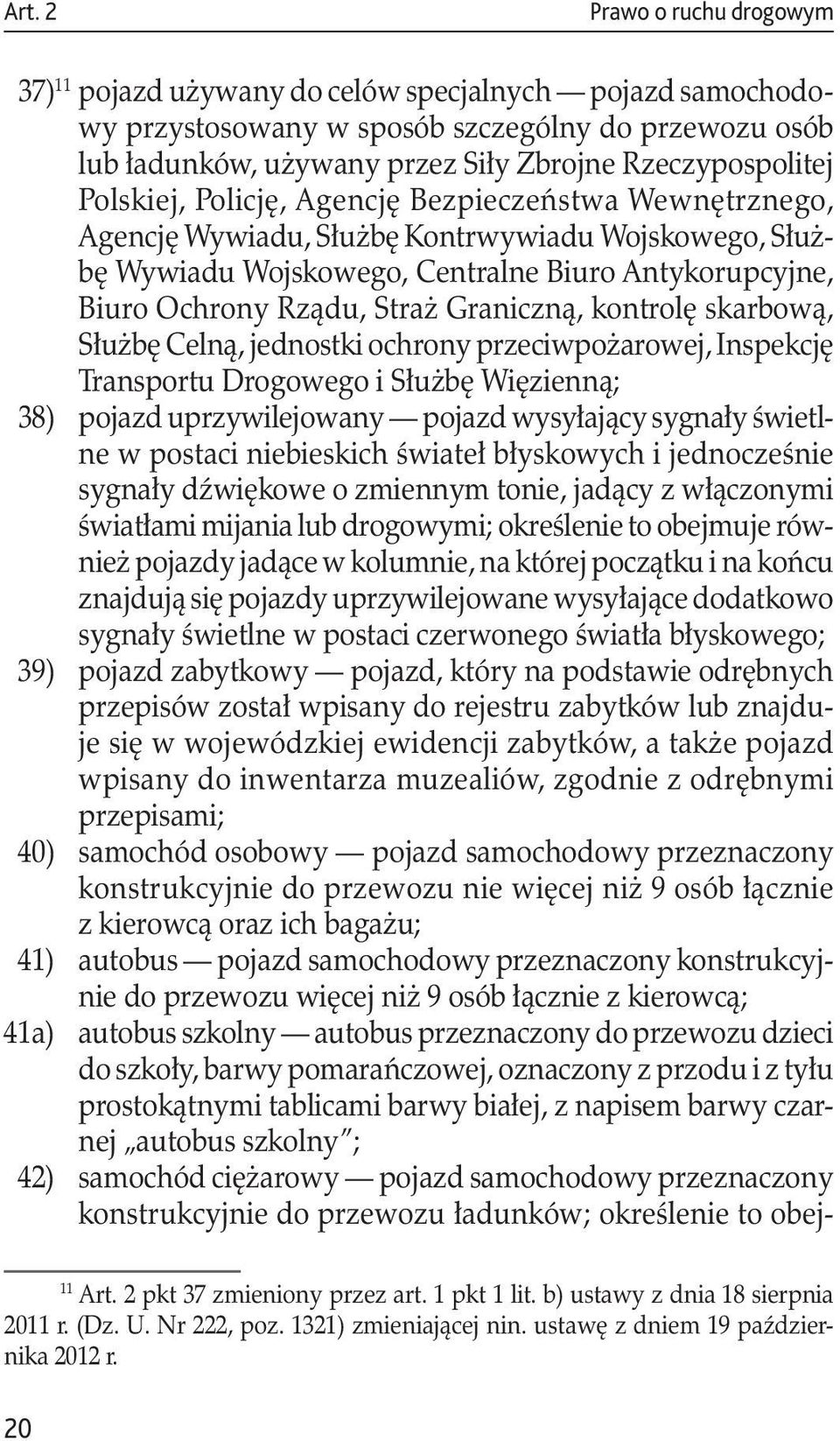 Rządu, Straż Graniczną, kontrolę skarbową, Służbę Celną, jednostki ochrony przeciwpożarowej, Inspekcję Transportu Drogowego i Służbę Więzienną; 38) pojazd uprzywilejowany pojazd wysyłający sygnały