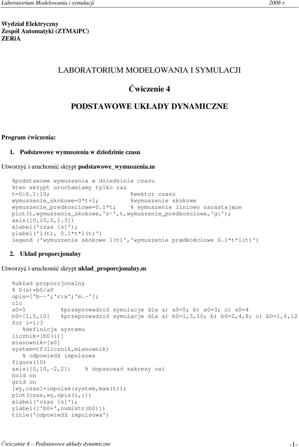 1:10; %wektor czasu wymuszenie_skokowe=0*t+1; %wymuszenie skokowe wymuszenie_predkosciowe=0.