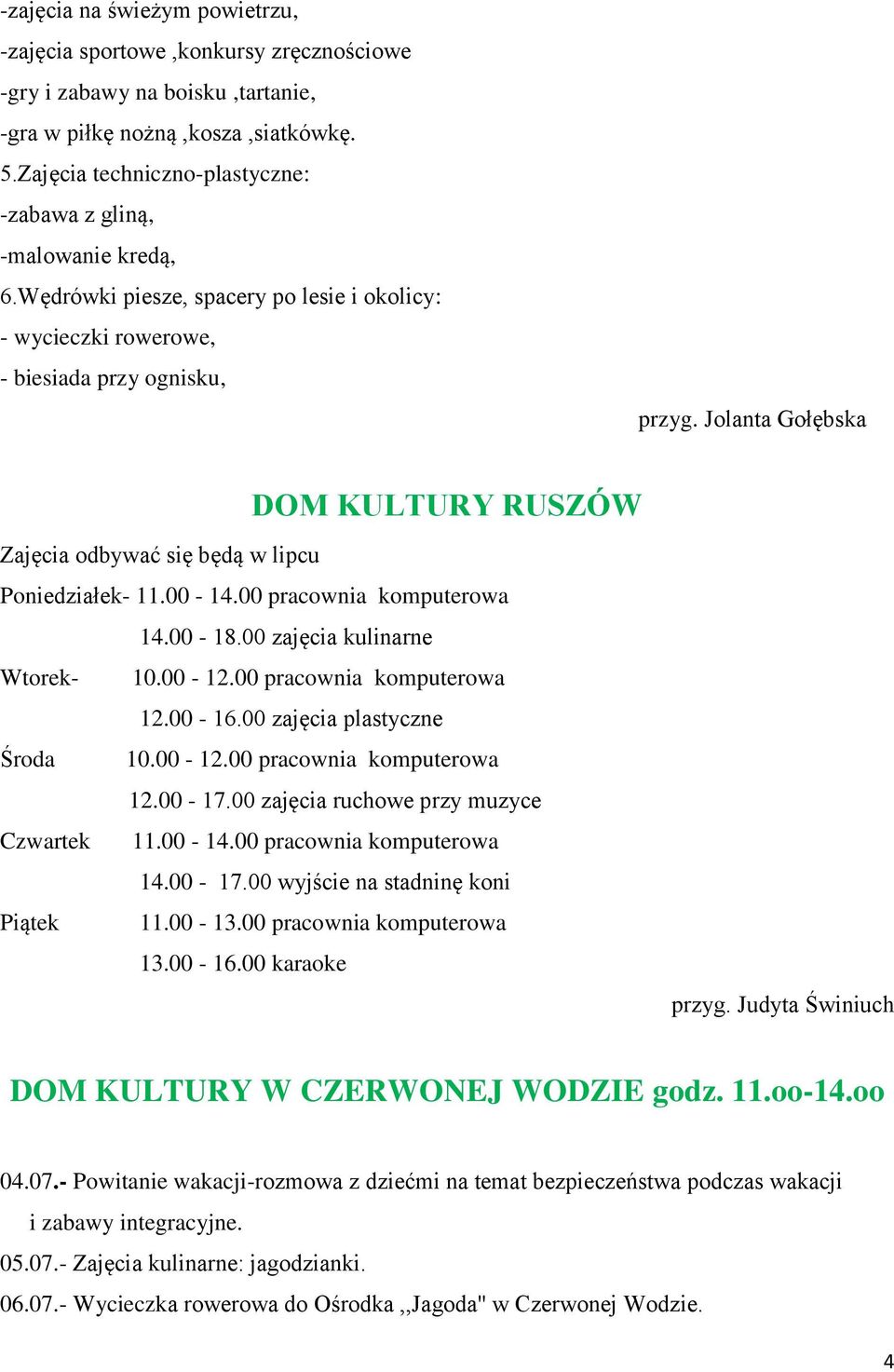 Jolanta Gołębska DOM KULTURY RUSZÓW Zajęcia odbywać się będą w lipcu Poniedziałek- 11.00-14.00 pracownia komputerowa 14.00-18.00 zajęcia kulinarne Wtorek- 10.00-12.00 pracownia komputerowa 12.00-16.