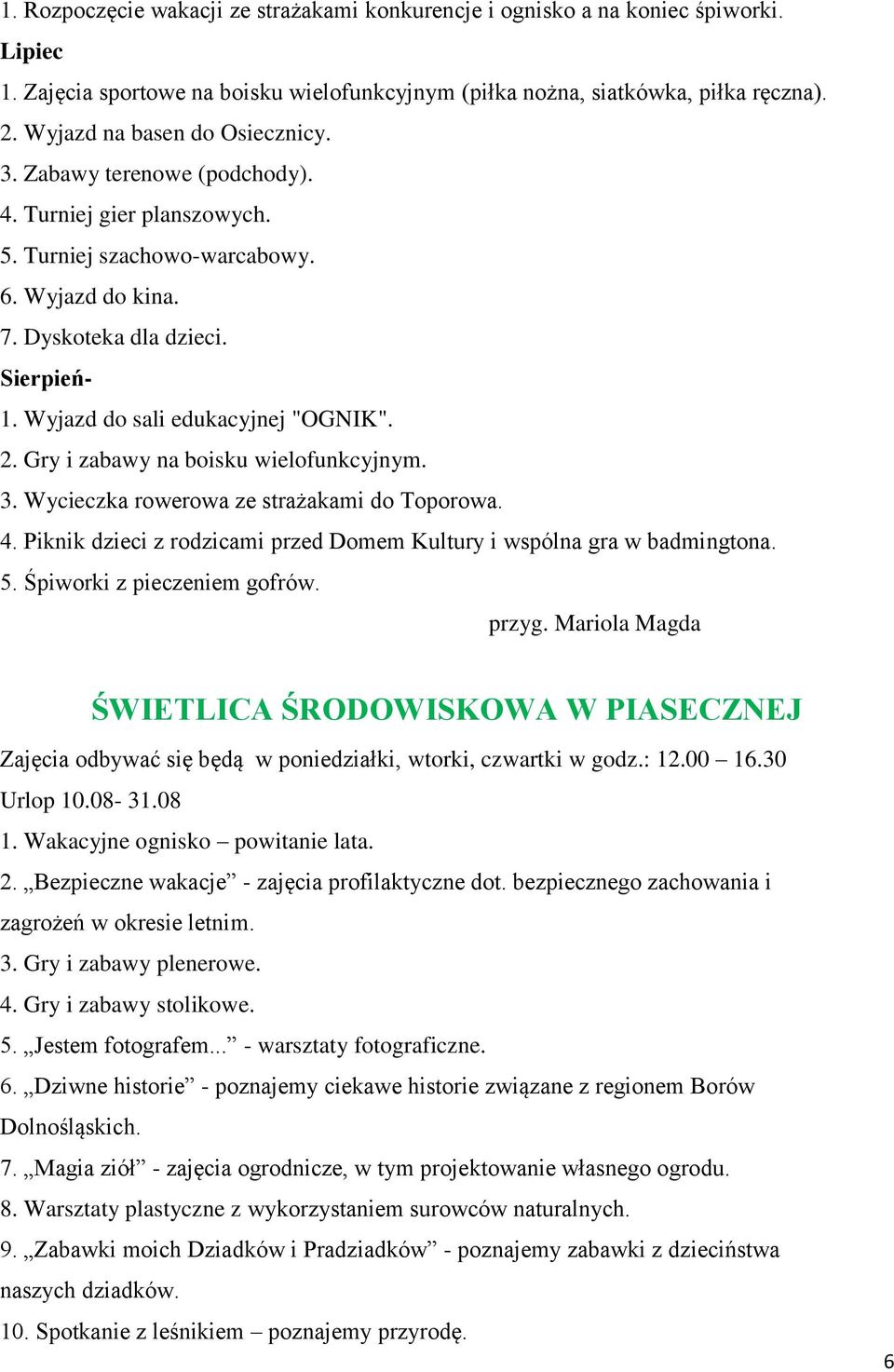 Wyjazd do sali edukacyjnej "OGNIK". 2. Gry i zabawy na boisku wielofunkcyjnym. 3. Wycieczka rowerowa ze strażakami do Toporowa. 4.