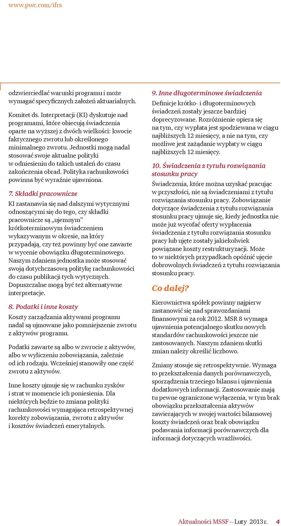 Jednostki mogą nadal stosować swoje aktualne polityki w odniesieniu do takich ustaleń do czasu zakończenia obrad. Polityka rachunkowości powinna być wyraźnie ujawniona. 7.