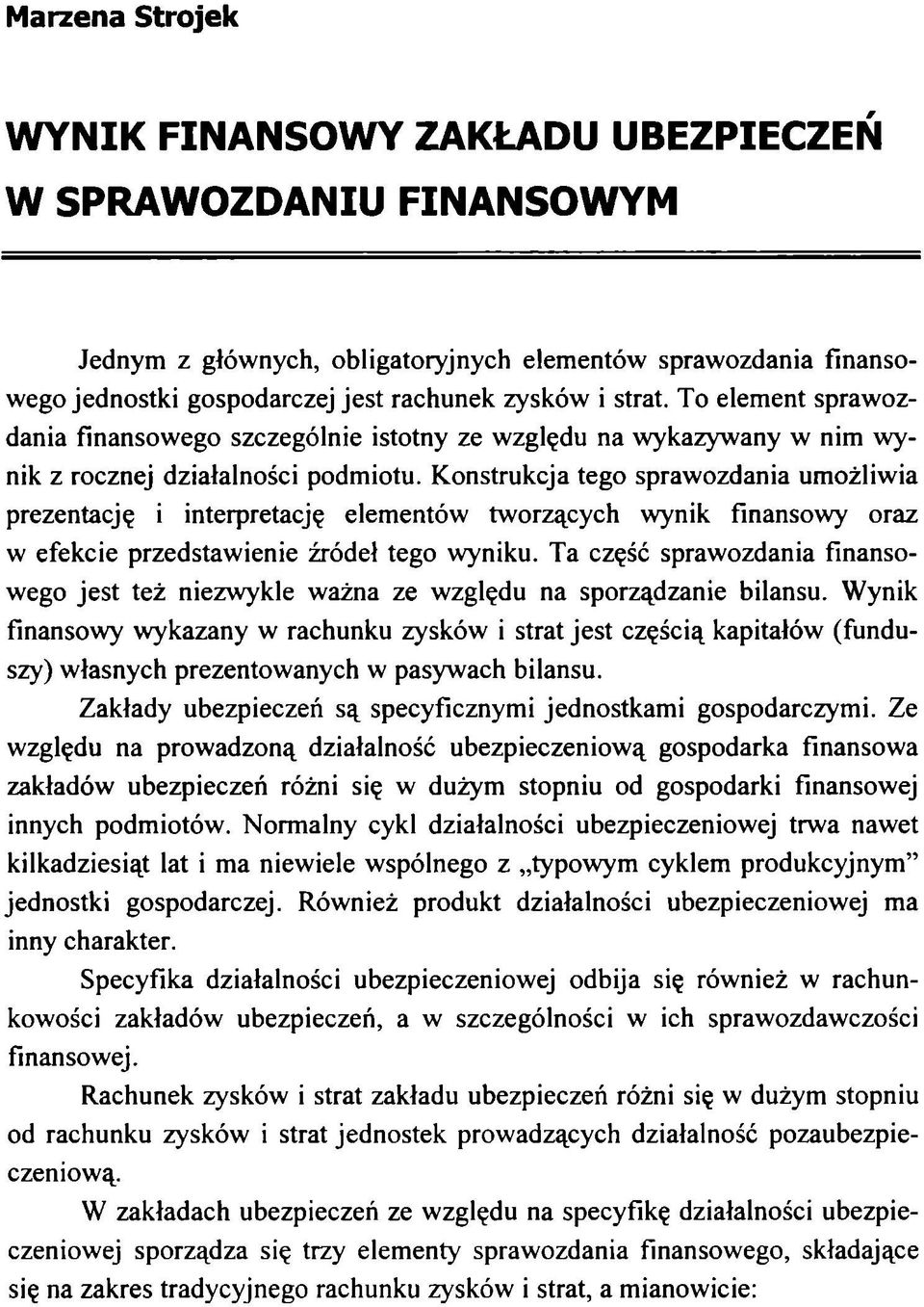 Konstrukcja tego sprawozdania umożliwia prezentację i interpretację elementów tworzących wynik finansowy oraz w efekcie przedstawienie źródeł tego wyniku.