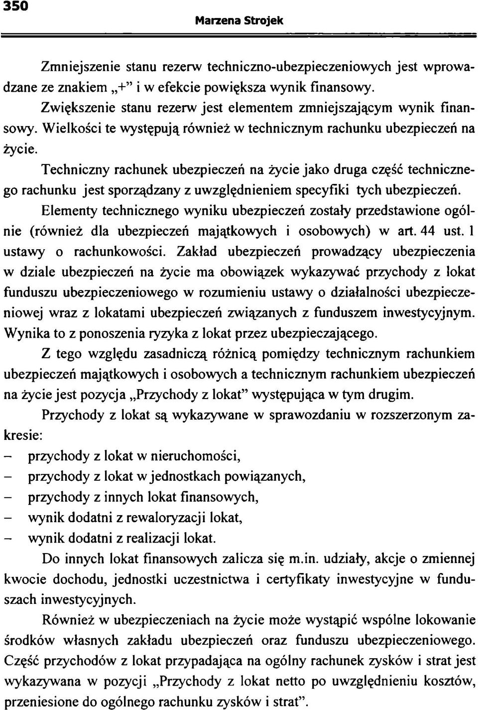 Techniczny rachunek ubezpieczeń na życie jako druga część technicznego rachunku jest sporządzany z uwzględnieniem specyfiki tych ubezpieczeń.