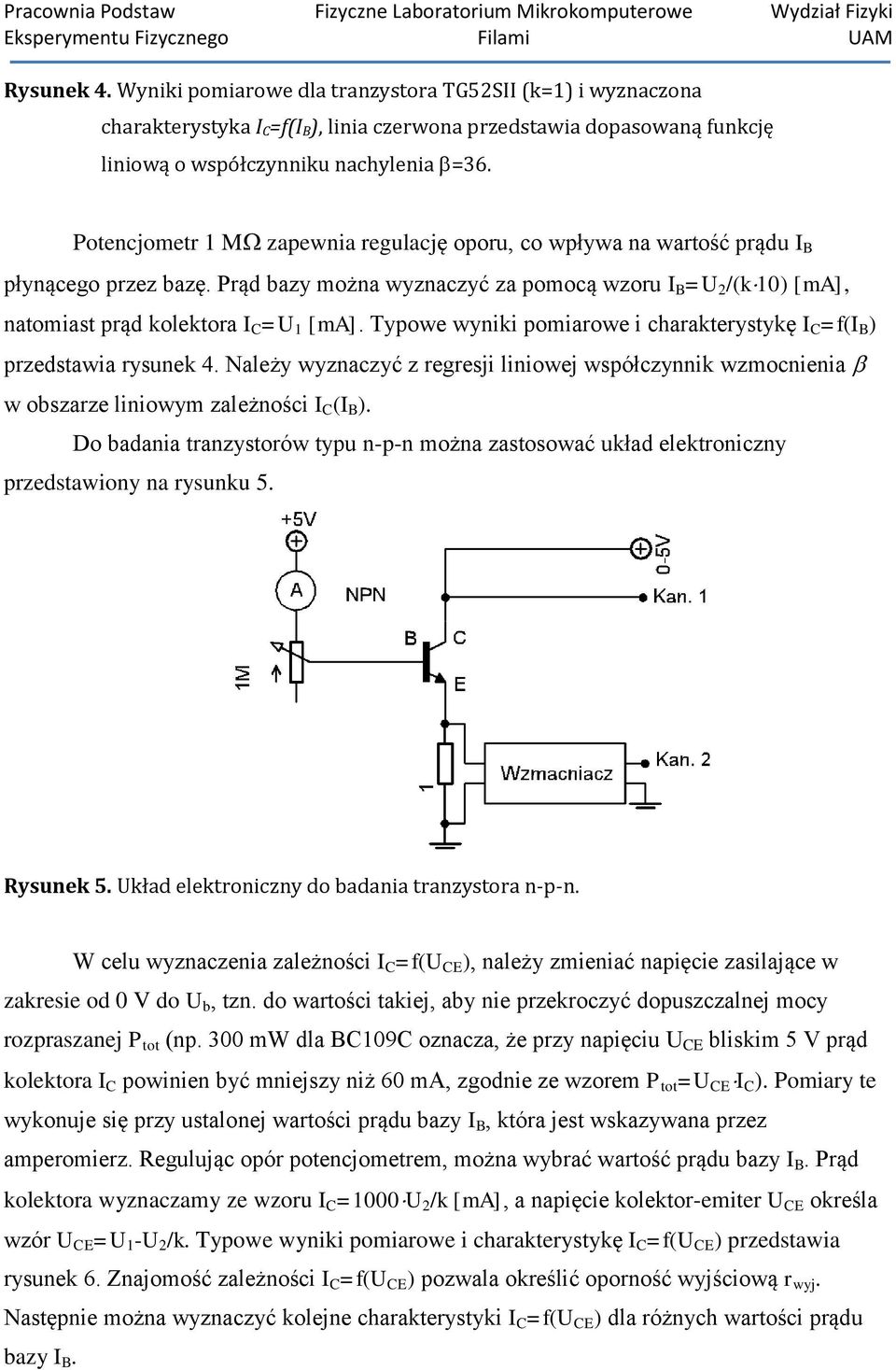 Typowe wyniki pomiarowe i charakterystykę I C =f(i B ) przedstawia rysunek 4. Należy wyznaczyć z regresji liniowej współczynnik wzmocnienia w obszarze liniowym zależności I C (I B ).