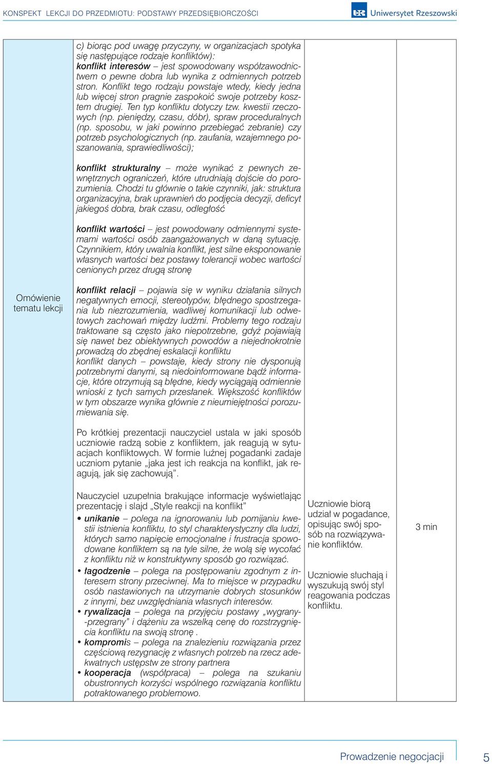 pieniędzy, czasu, dóbr), spraw proceduralnych (np. sposobu, w jaki powinno przebiegać zebranie) czy potrzeb psychologicznych (np.