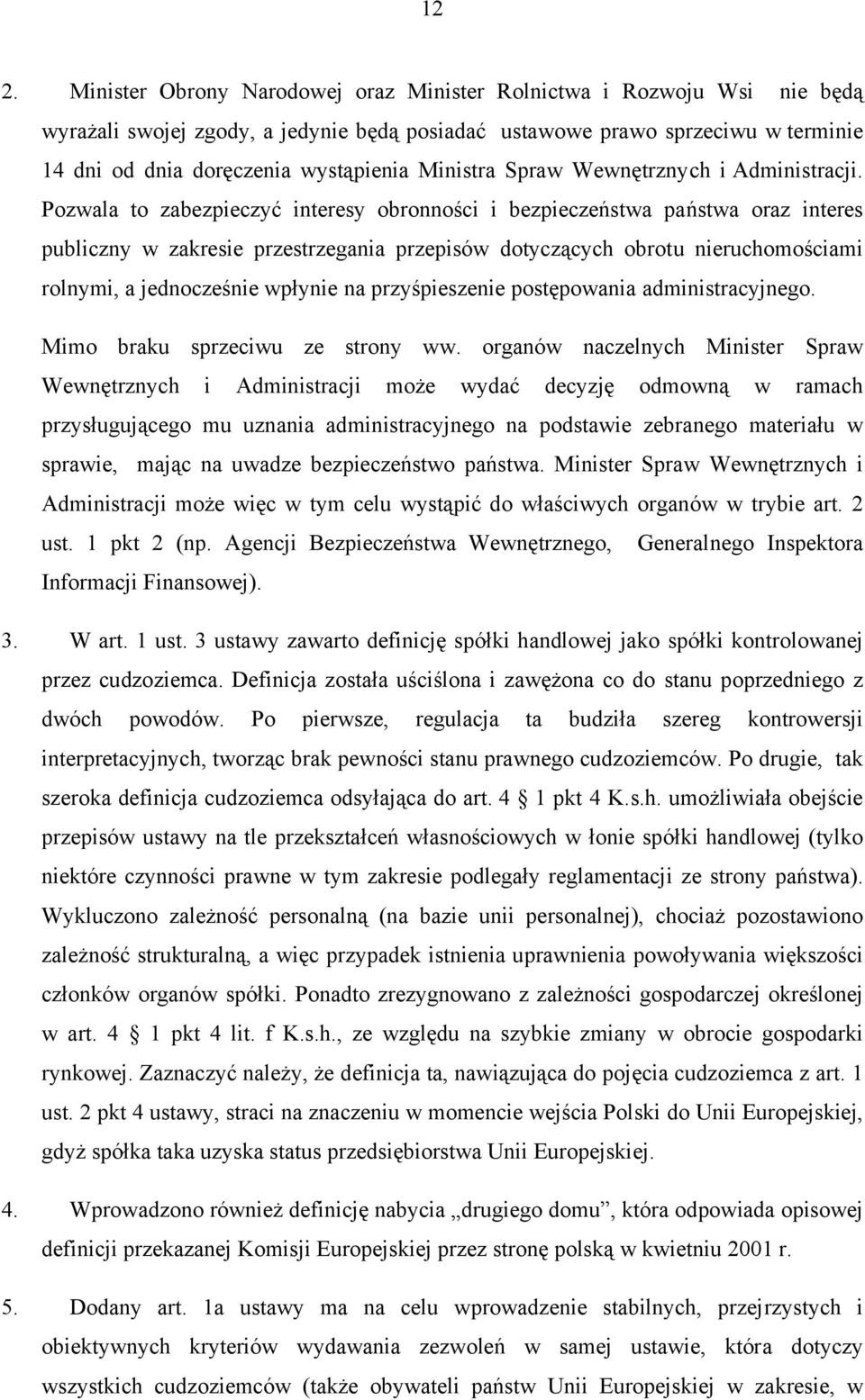 Pozwala to zabezpieczyć interesy obronności i bezpieczeństwa państwa oraz interes publiczny w zakresie przestrzegania przepisów dotyczących obrotu nieruchomościami rolnymi, a jednocześnie wpłynie na