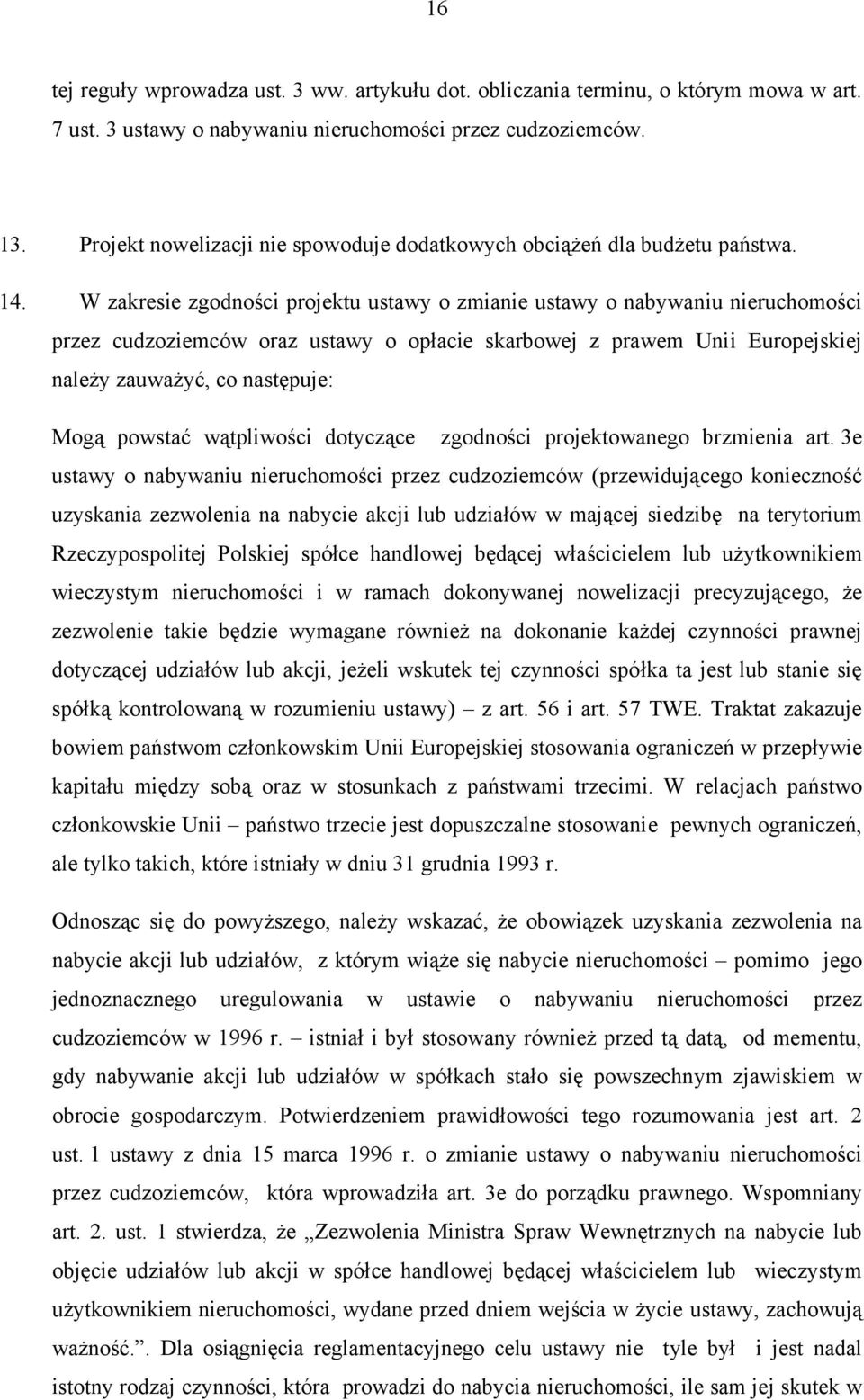 W zakresie zgodności projektu ustawy o zmianie ustawy o nabywaniu nieruchomości przez cudzoziemców oraz ustawy o opłacie skarbowej z prawem Unii Europejskiej należy zauważyć, co następuje: Mogą