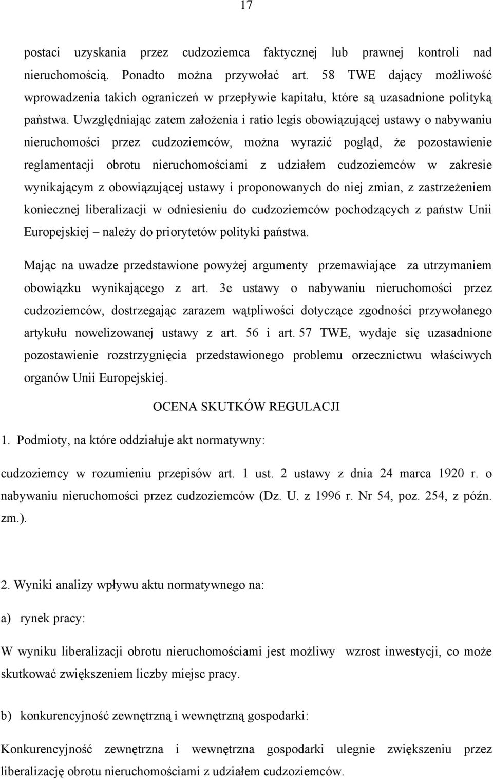 Uwzględniając zatem założenia i ratio legis obowiązującej ustawy o nabywaniu nieruchomości przez cudzoziemców, można wyrazić pogląd, że pozostawienie reglamentacji obrotu nieruchomościami z udziałem