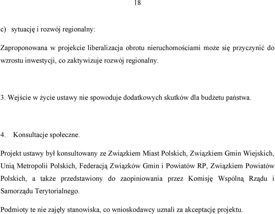 Projekt ustawy był konsultowany ze Związkiem Miast Polskich, Związkiem Gmin Wiejskich, Unią Metropolii Polskich, Federacją Związków Gmin i Powiatów RP,