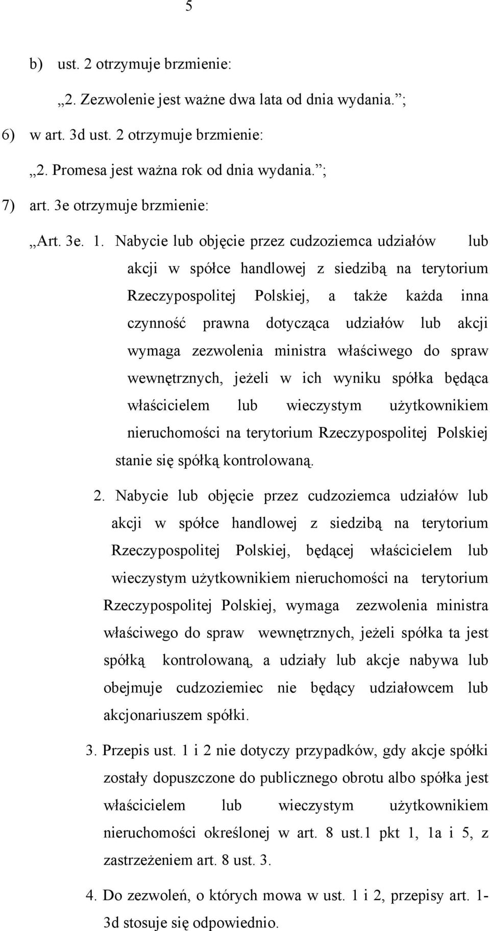 Nabycie lub objęcie przez cudzoziemca udziałów lub akcji w spółce handlowej z siedzibą na terytorium Rzeczypospolitej Polskiej, a także każda inna czynność prawna dotycząca udziałów lub akcji wymaga