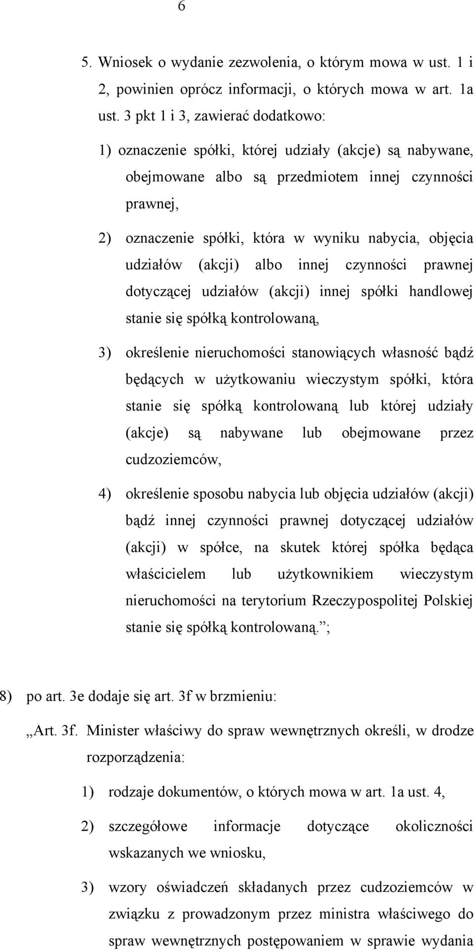 objęcia udziałów (akcji) albo innej czynności prawnej dotyczącej udziałów (akcji) innej spółki handlowej stanie się spółką kontrolowaną, 3) określenie nieruchomości stanowiących własność bądź