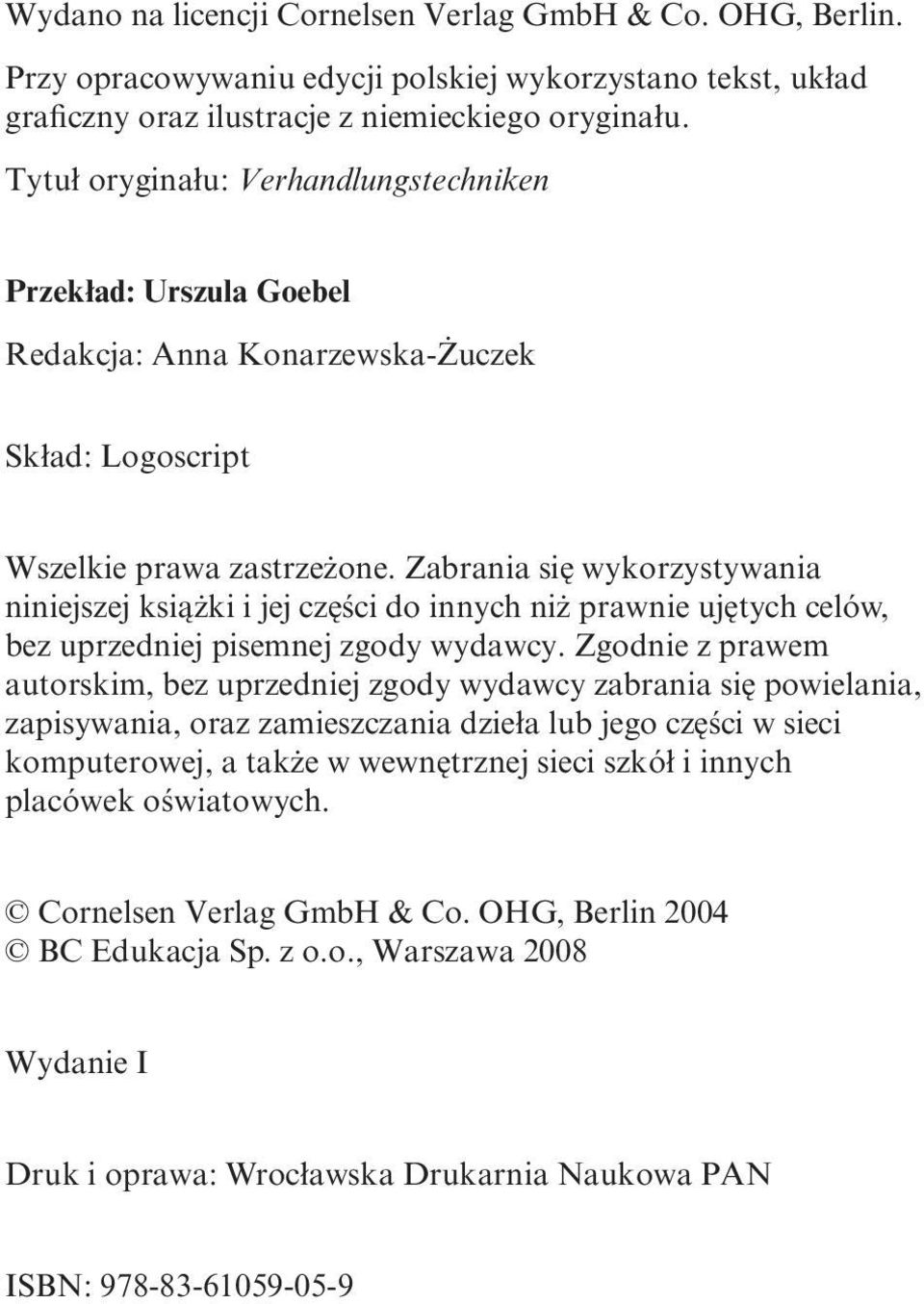 Zabrania się wykorzystywania niniejszej książki i jej części do innych niż prawnie ujętych celów, bez uprzedniej pisemnej zgody wydawcy.