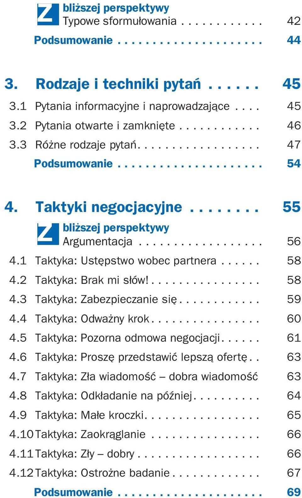 .. 59 4.4 Taktyka: Odważny krok... 60 4.5 Taktyka: Pozorna odmowa negocjacji... 61 4.6 Taktyka: Proszę przedstawić lepszą ofertę.. 63 4.7 Taktyka: Zła wiadomość dobra wiadomość. 63 4.8 Taktyka: Odkładanie na później.