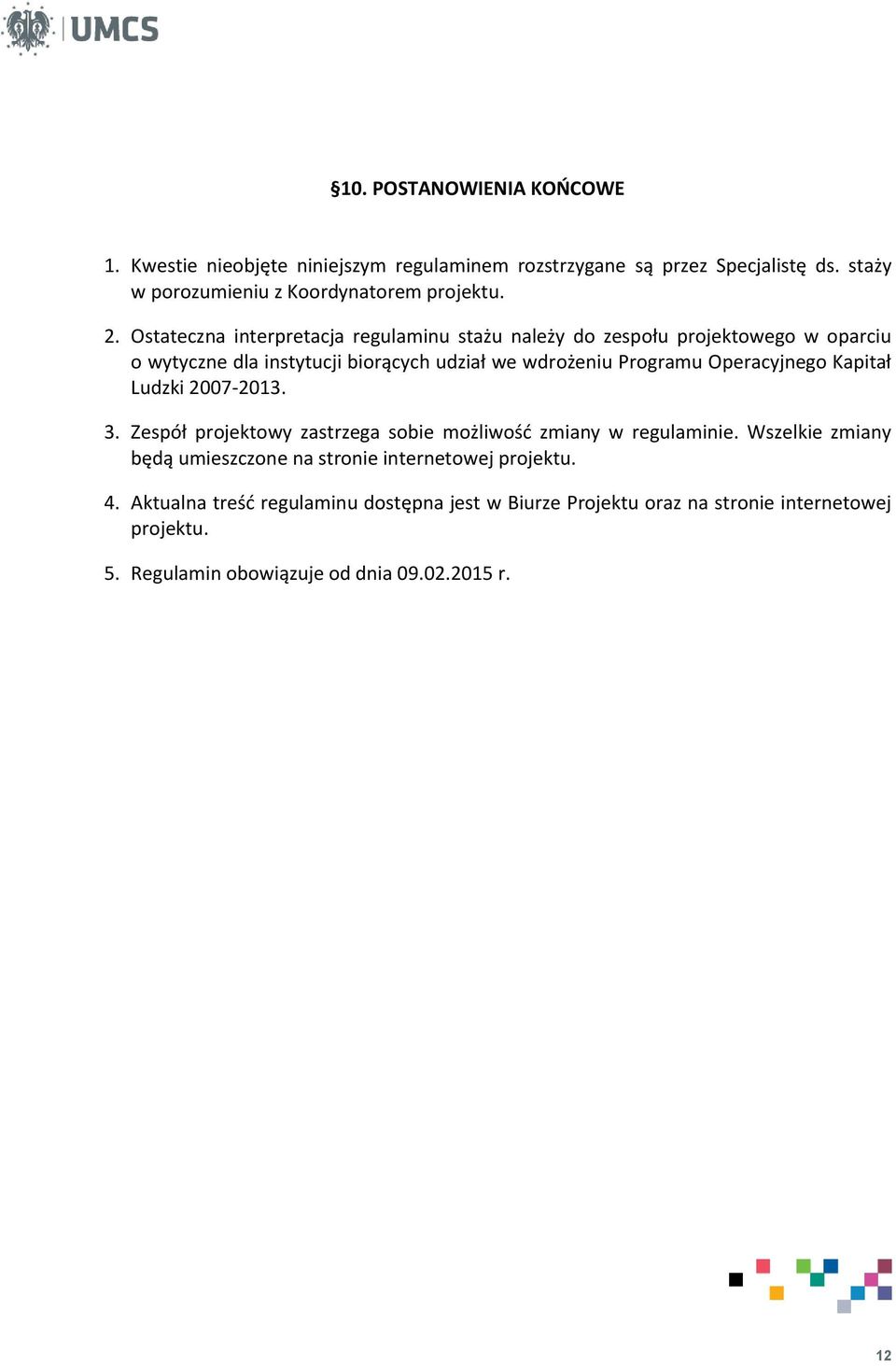Operacyjnego Kapitał Ludzki 2007-2013. 3. Zespół projektowy zastrzega sobie możliwość zmiany w regulaminie.