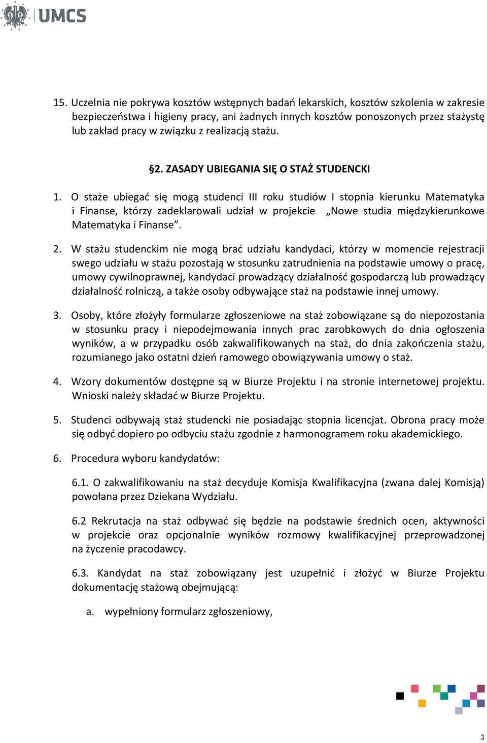 O staże ubiegać się mogą studenci III roku studiów I stopnia kierunku Matematyka i Finanse, którzy zadeklarowali udział w projekcie Nowe studia międzykierunkowe Matematyka i Finanse. 2.
