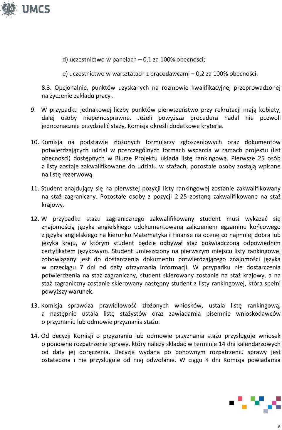 W przypadku jednakowej liczby punktów pierwszeństwo przy rekrutacji mają kobiety, dalej osoby niepełnosprawne.