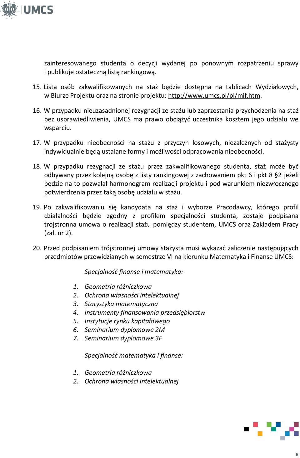 W przypadku nieuzasadnionej rezygnacji ze stażu lub zaprzestania przychodzenia na staż bez usprawiedliwienia, UMCS ma prawo obciążyć uczestnika kosztem jego udziału we wsparciu. 17.