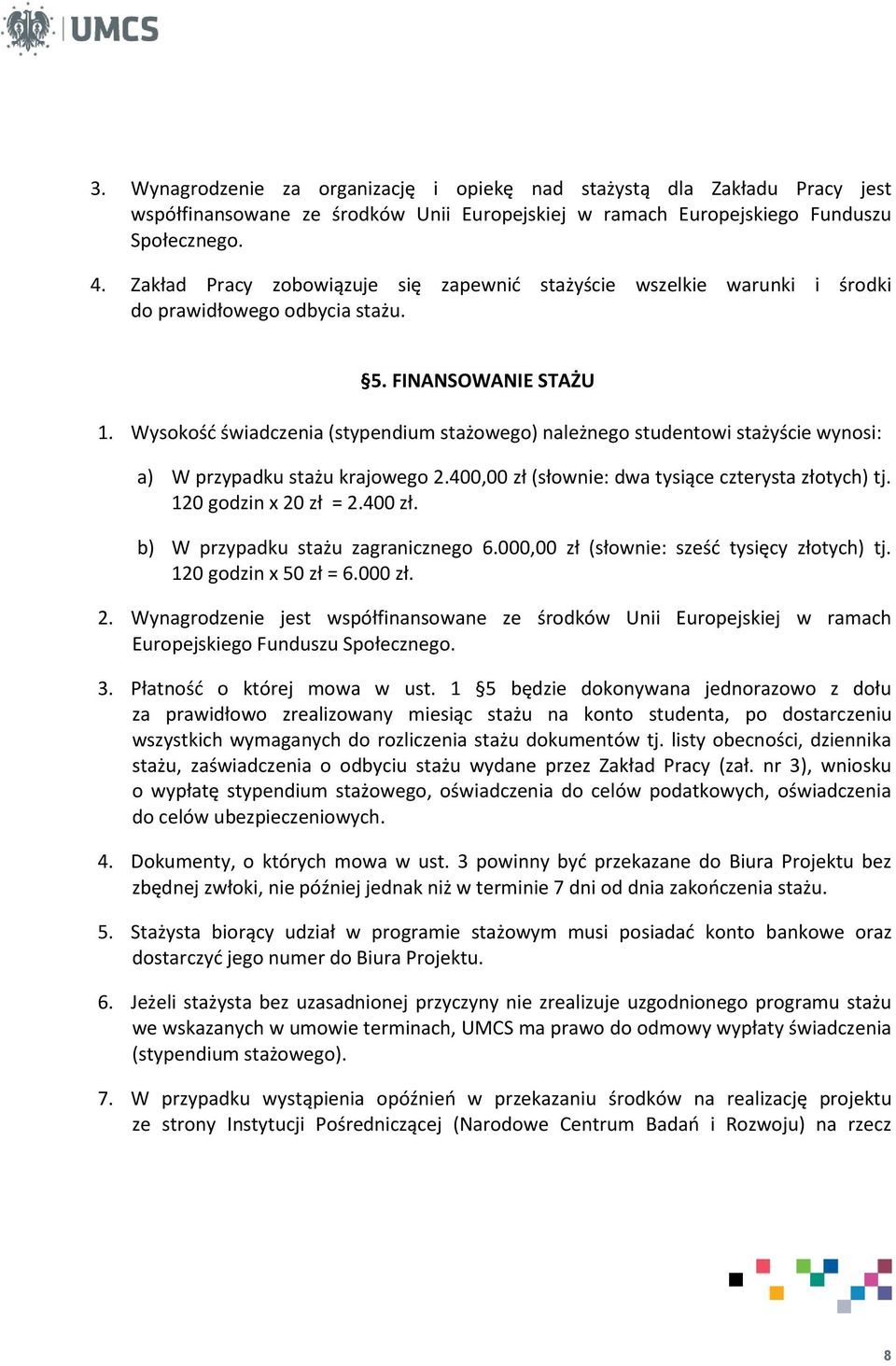 Wysokość świadczenia (stypendium stażowego) należnego studentowi stażyście wynosi: a) W przypadku stażu krajowego 2.400,00 zł (słownie: dwa tysiące czterysta złotych) tj. 120 godzin x 20 zł = 2.
